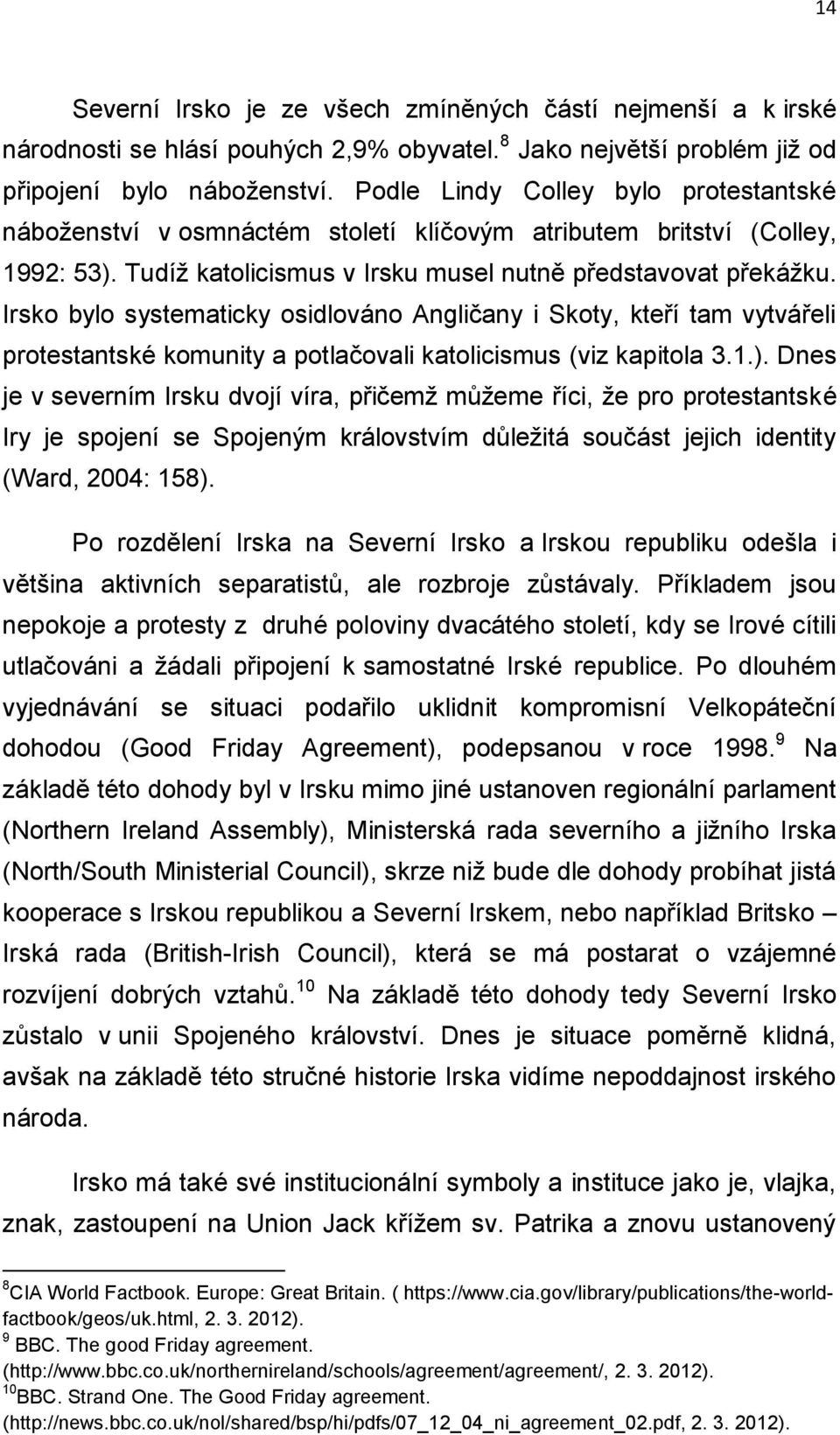 Irsko bylo systematicky osidlováno Angličany i Skoty, kteří tam vytvářeli protestantské komunity a potlačovali katolicismus (viz kapitola 3.1.).
