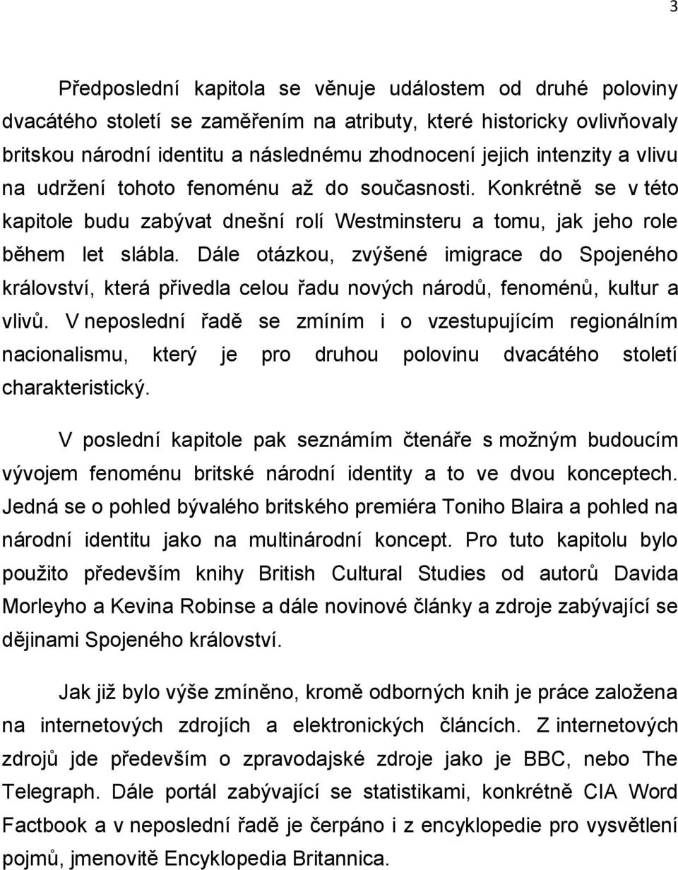 Dále otázkou, zvýšené imigrace do Spojeného království, která přivedla celou řadu nových národů, fenoménů, kultur a vlivů.