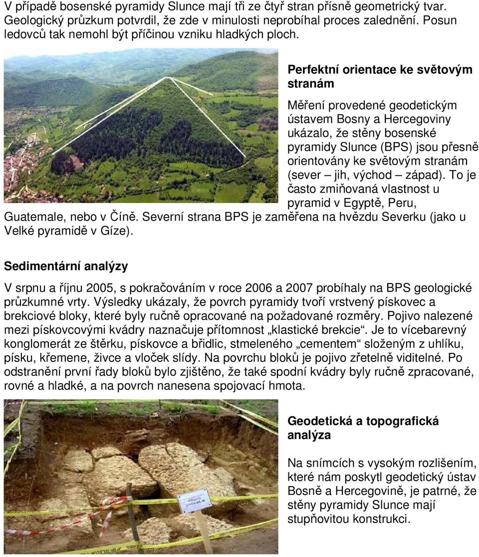 Perfektní orientace ke světovým stranám Měření provedené geodetickým ústavem Bosny a Hercegoviny ukázalo, že stěny bosenské pyramidy Slunce (BPS) jsou přesně orientovány ke světovým stranám (sever