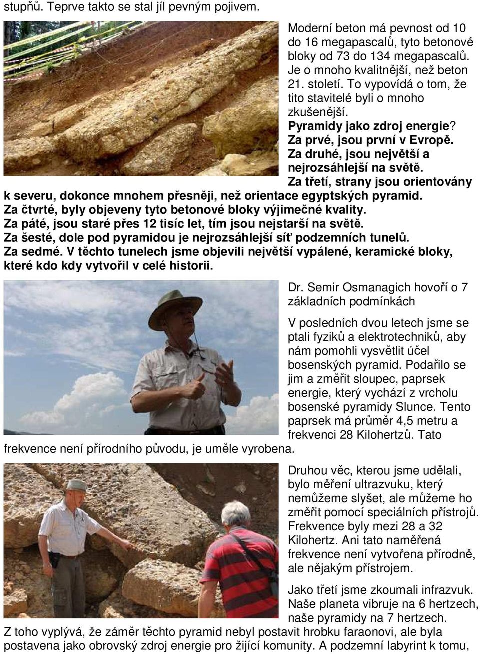 Za třetí, strany jsou orientovány k severu, dokonce mnohem přesněji, než orientace egyptských pyramid. Za čtvrté, byly objeveny tyto betonové bloky výjimečné kvality.