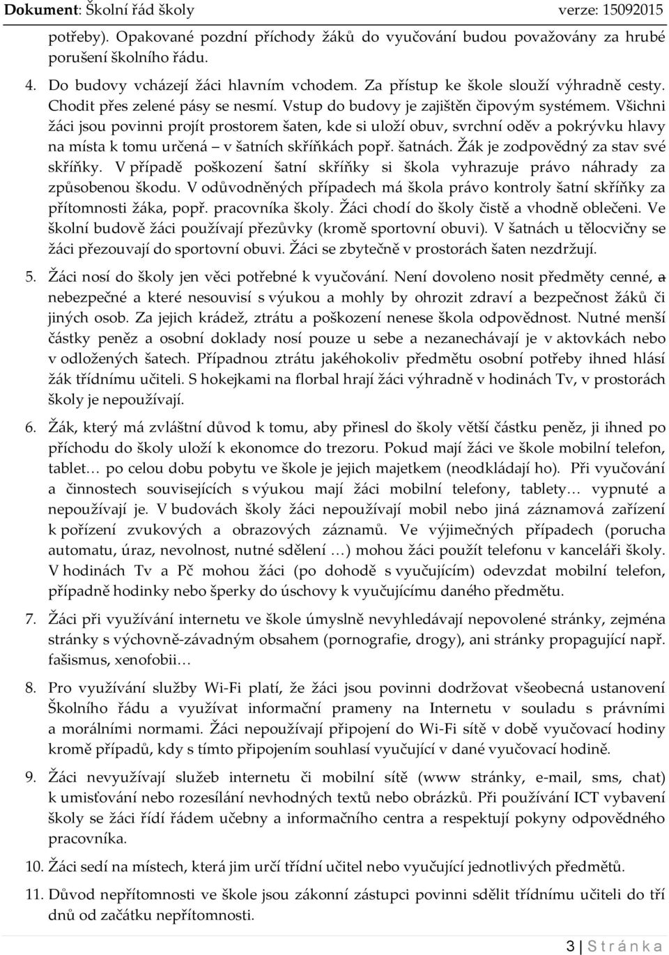 Všichni žáci jsou povinni projít prostorem šaten, kde si uloží obuv, svrchní oděv a pokrývku hlavy na místa k tomu určená v šatních skříňkách popř. šatnách. Žák je zodpovědný za stav své skříňky.