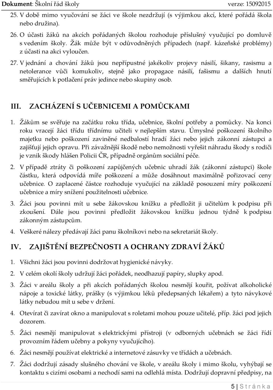 V jednání a chování žáků jsou nepřípustné jakékoliv projevy násilí, šikany, rasismu a netolerance vůči komukoliv, stejně jako propagace násilí, fašismu a dalších hnutí směřujících k potlačení práv