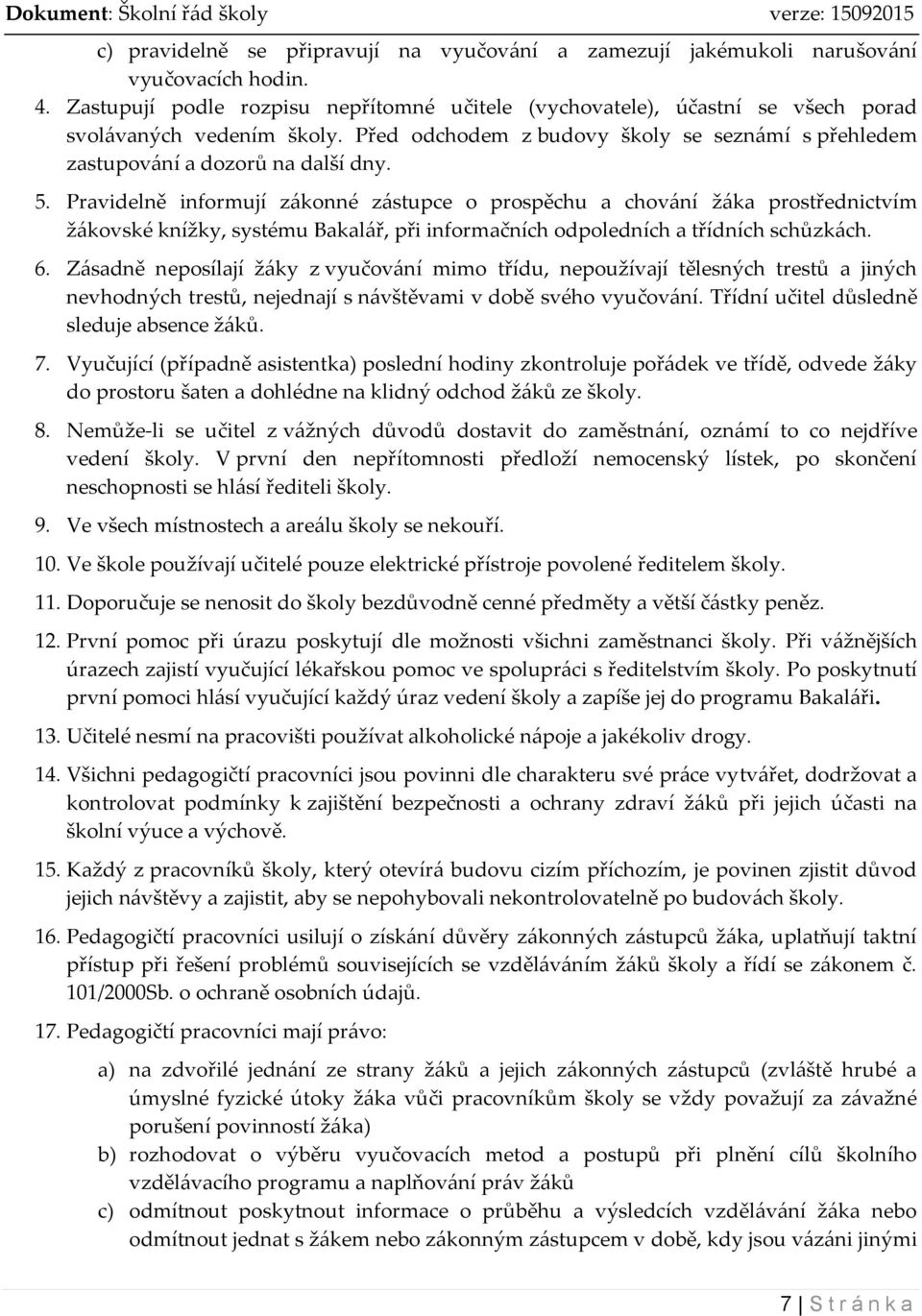 Pravidelně informují zákonné zástupce o prospěchu a chování žáka prostřednictvím žákovské knížky, systému Bakalář, při informačních odpoledních a třídních schůzkách. 6.