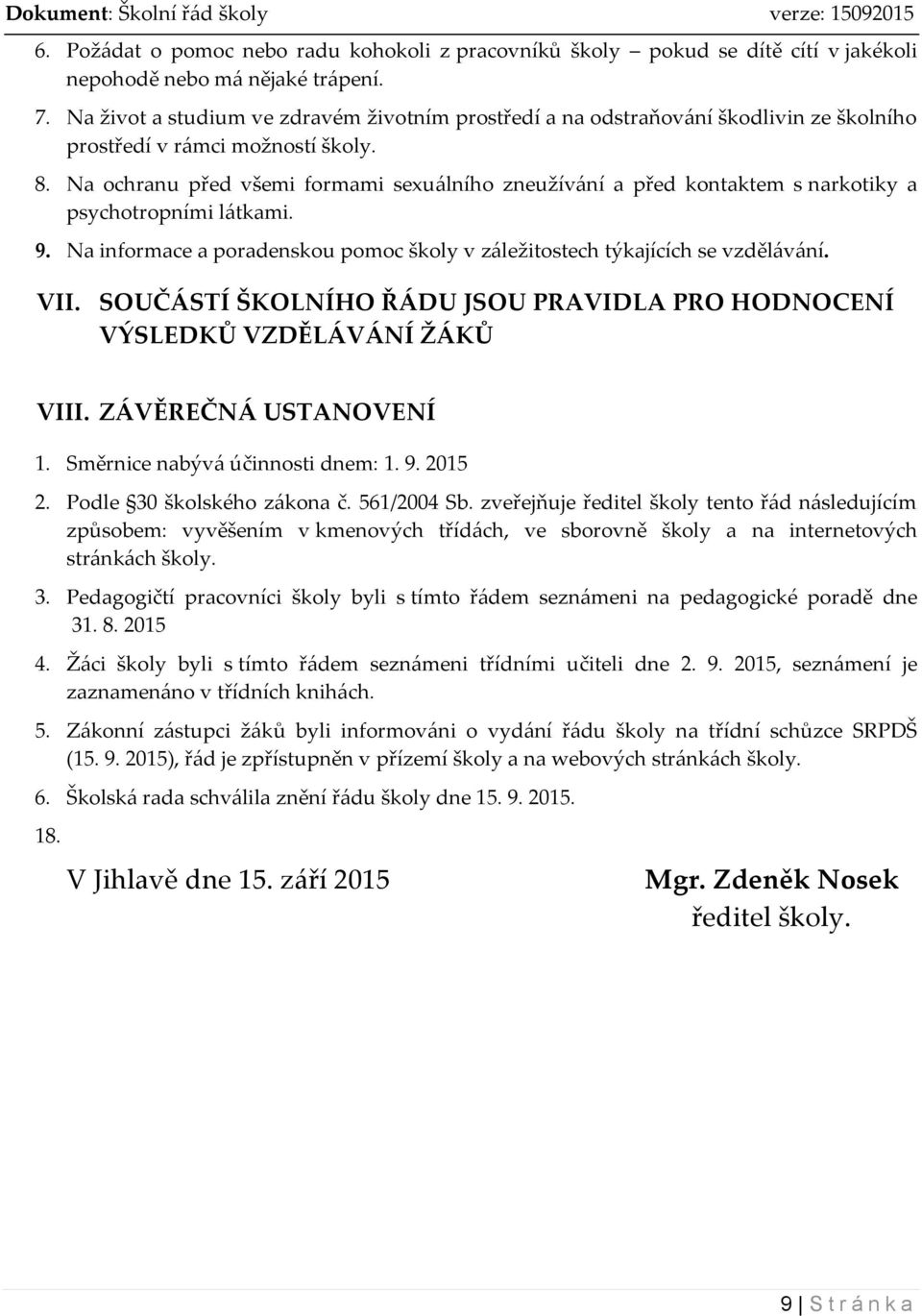 Na ochranu před všemi formami sexuálního zneužívání a před kontaktem s narkotiky a psychotropními látkami. 9. Na informace a poradenskou pomoc školy v záležitostech týkajících se vzdělávání. VII.