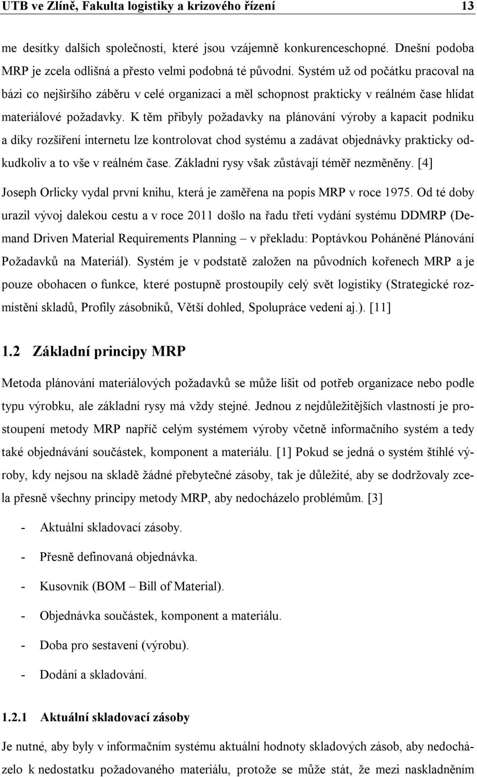 K těm přibyly požadavky na plánování výroby a kapacit podniku a díky rozšíření internetu lze kontrolovat chod systému a zadávat objednávky prakticky odkudkoliv a to vše v reálném čase.