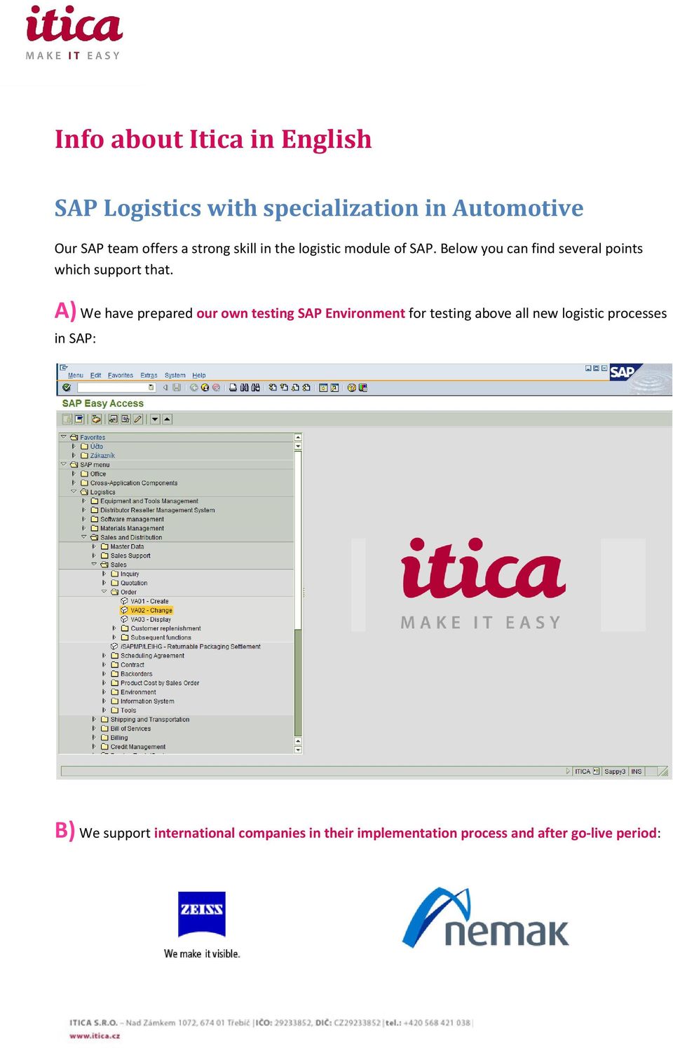 A) We have prepared our own testing SAP Environment for testing above all new logistic processes