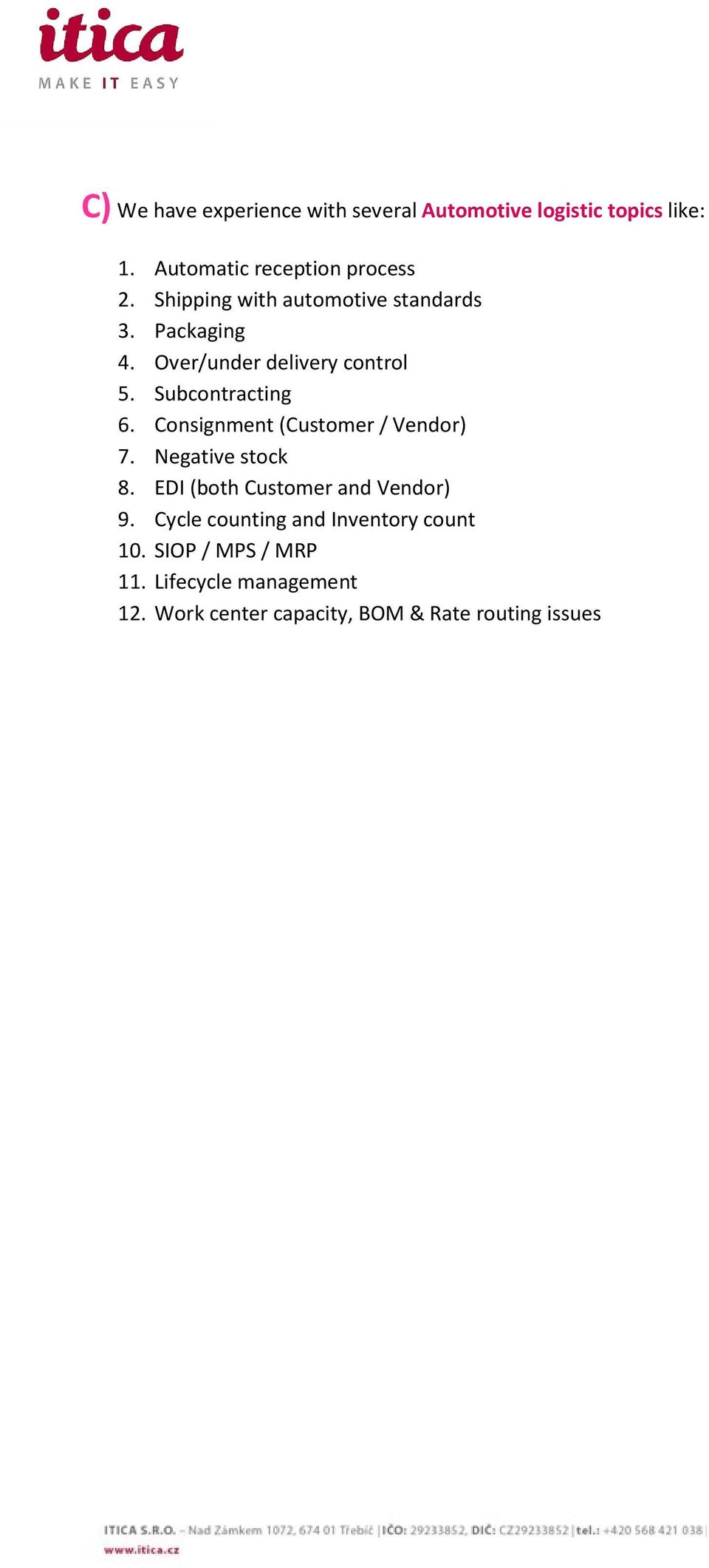 Consignment (Customer / Vendor) 7. Negative stock 8. EDI (both Customer and Vendor) 9.