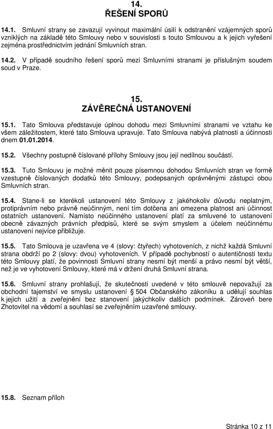 Tato Smlouva nabývá platnosti a účinnosti dnem 01.01.2014. 15.2. Všechny postupně číslované přílohy Smlouvy jsou její nedílnou součástí. 15.3.
