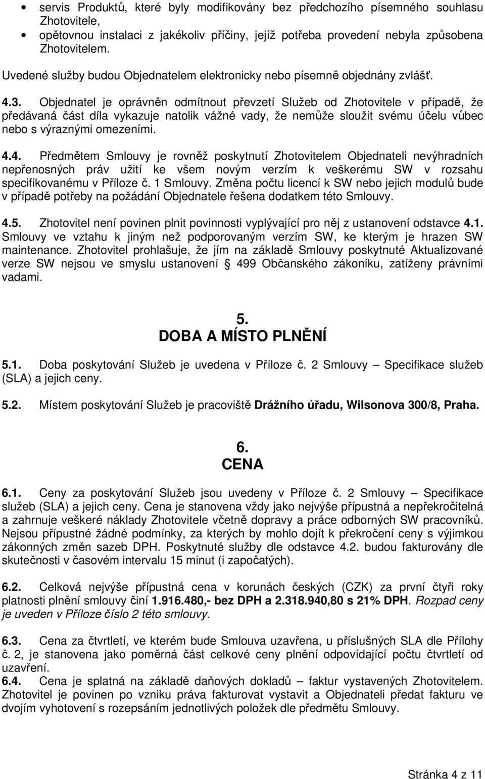 Objednatel je oprávněn odmítnout převzetí Služeb od Zhotovitele v případě, že předávaná část díla vykazuje natolik vážné vady, že nemůže sloužit svému účelu vůbec nebo s výraznými omezeními. 4.