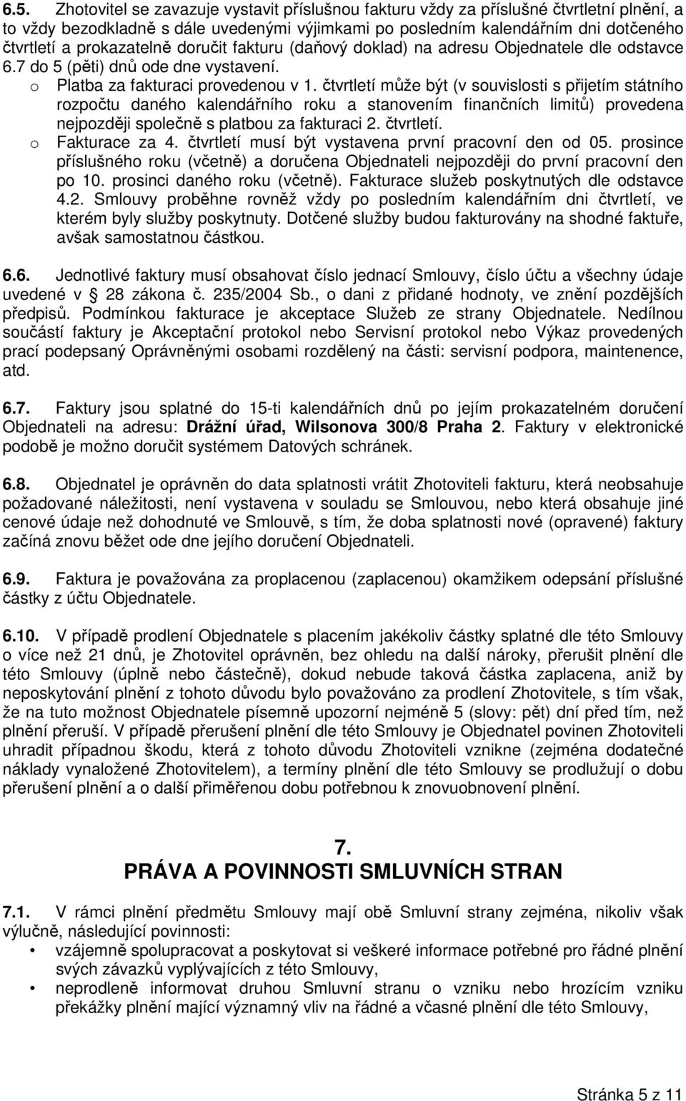čtvrtletí může být (v souvislosti s přijetím státního rozpočtu daného kalendářního roku a stanovením finančních limitů) provedena nejpozději společně s platbou za fakturaci 2. čtvrtletí.
