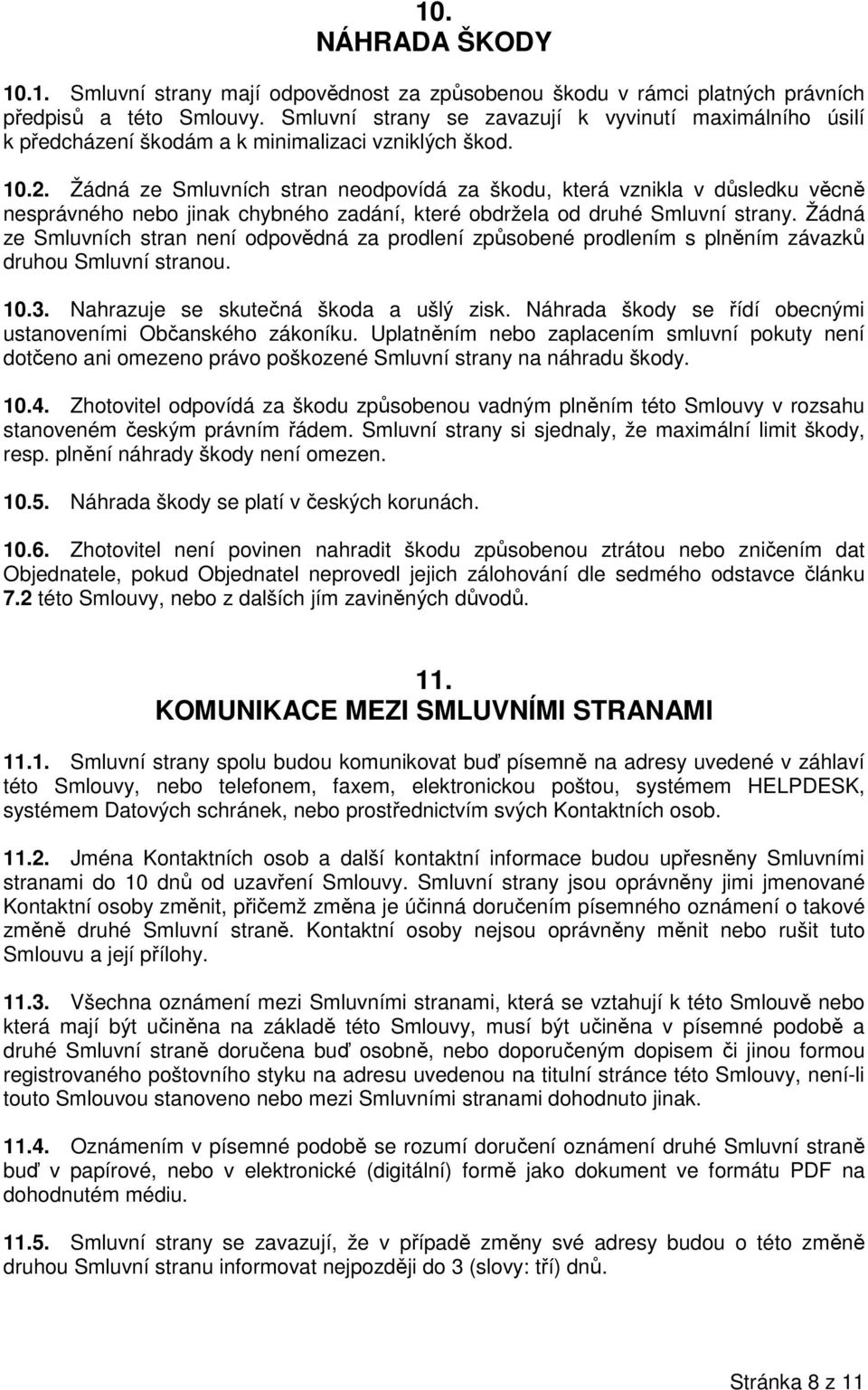 Žádná ze Smluvních stran neodpovídá za škodu, která vznikla v důsledku věcně nesprávného nebo jinak chybného zadání, které obdržela od druhé Smluvní strany.