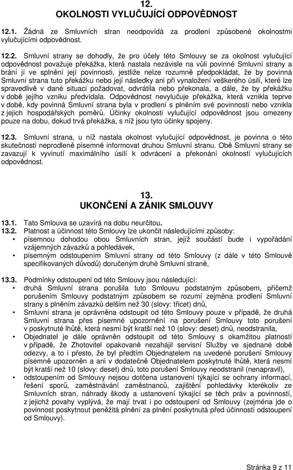 Smluvní strana tuto překážku nebo její následky ani při vynaložení veškerého úsilí, které lze spravedlivě v dané situaci požadovat, odvrátila nebo překonala, a dále, že by překážku v době jejího