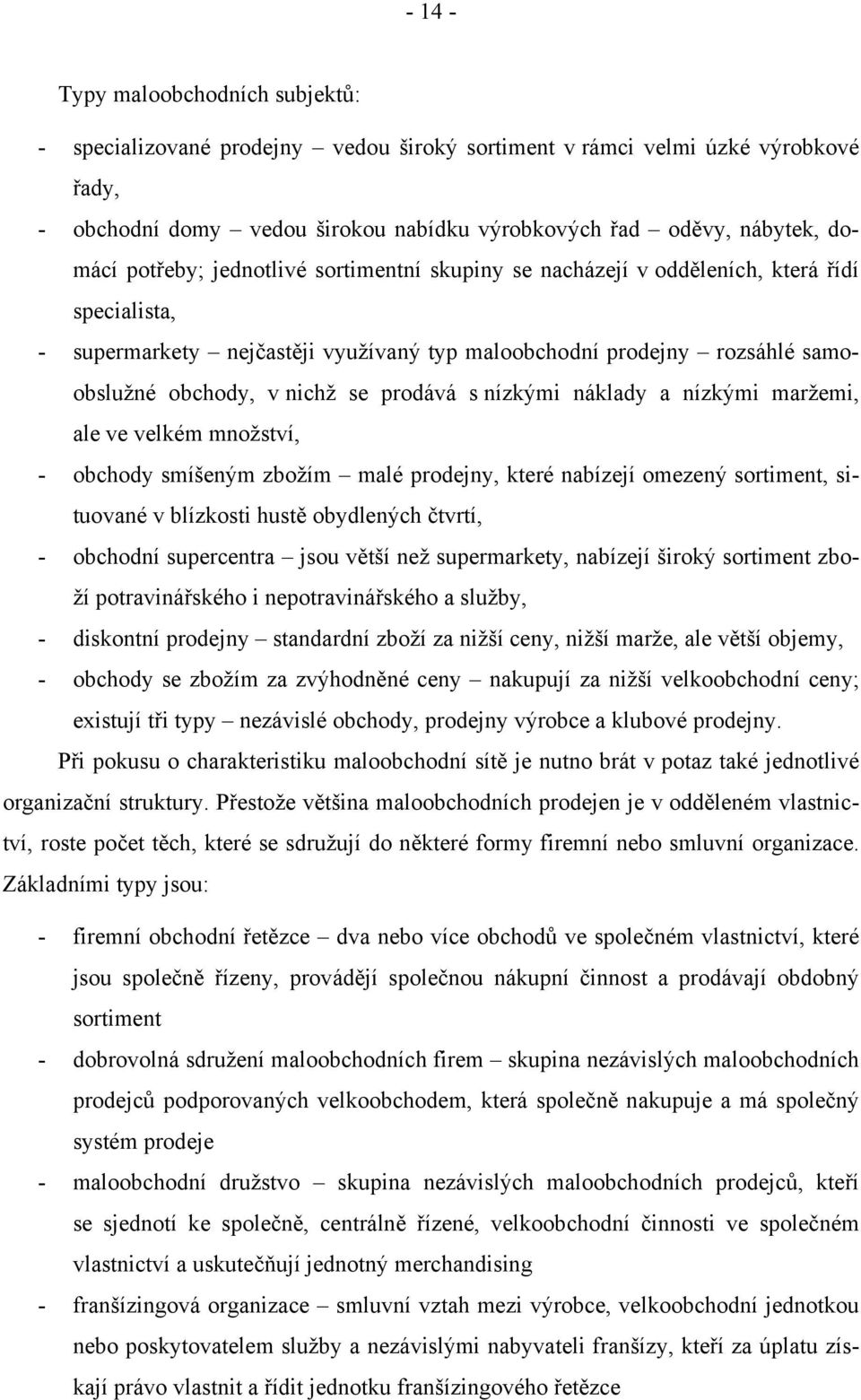 prodává s nízkými náklady a nízkými maržemi, ale ve velkém množství, - obchody smíšeným zbožím malé prodejny, které nabízejí omezený sortiment, situované v blízkosti hustě obydlených čtvrtí, -