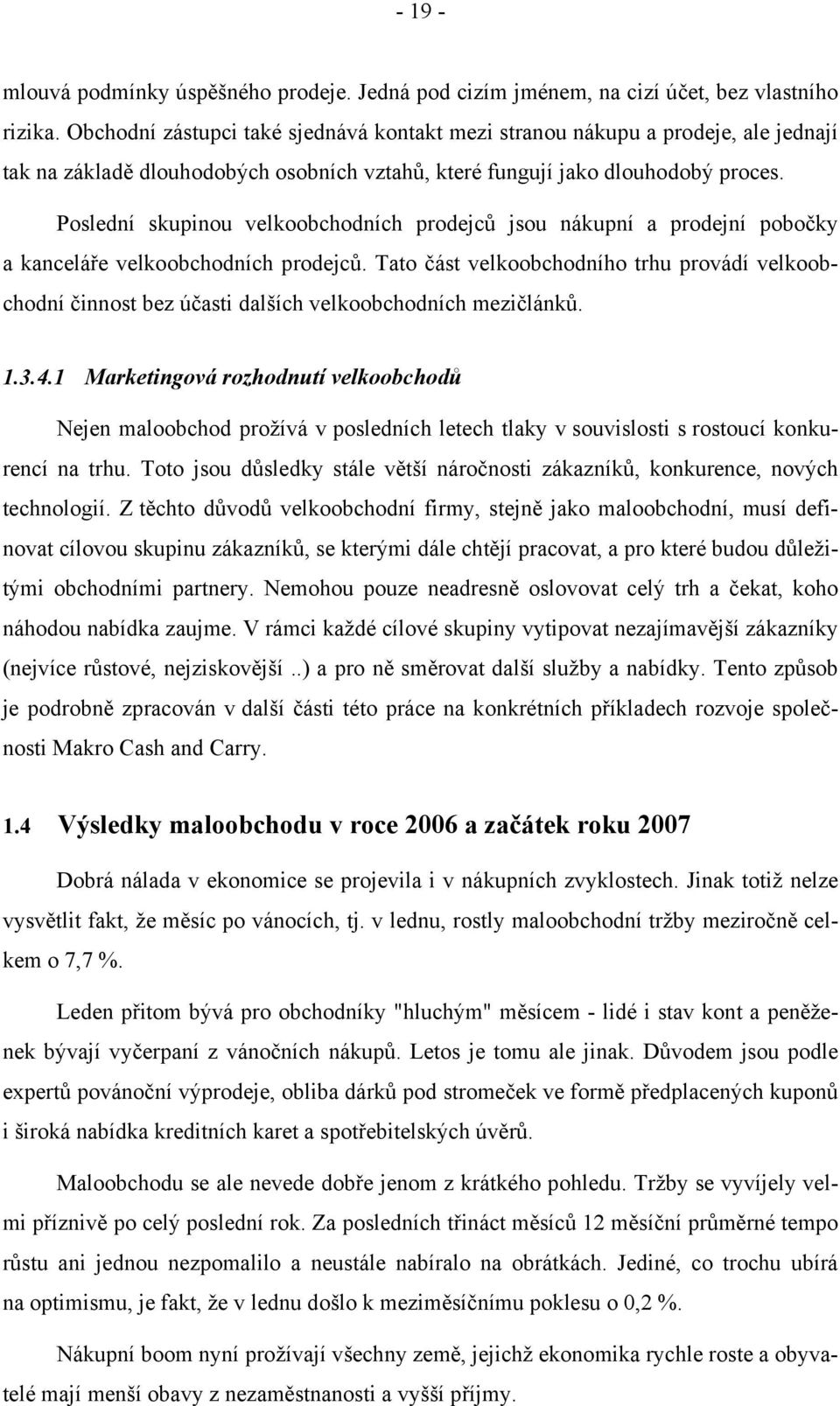 Poslední skupinou velkoobchodních prodejců jsou nákupní a prodejní pobočky a kanceláře velkoobchodních prodejců.