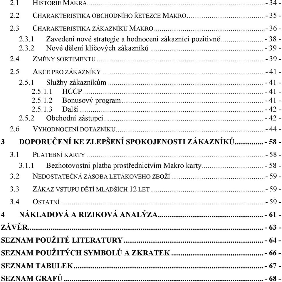 .. - 42-2.6 VYHODNOCENÍ DOTAZNÍKU...- 44-3 DOPORUČENÍ KE ZLEPŠENÍ SPOKOJENOSTI ZÁKAZNÍKŮ... - 58-3.1 PLATEBNÍ KARTY...- 58-3.1.1 Bezhotovostní platba prostřednictvím Makro karty... - 58-3.2 NEDOSTATEČNÁ ZÁSOBA LETÁKOVÉHO ZBOŽÍ.