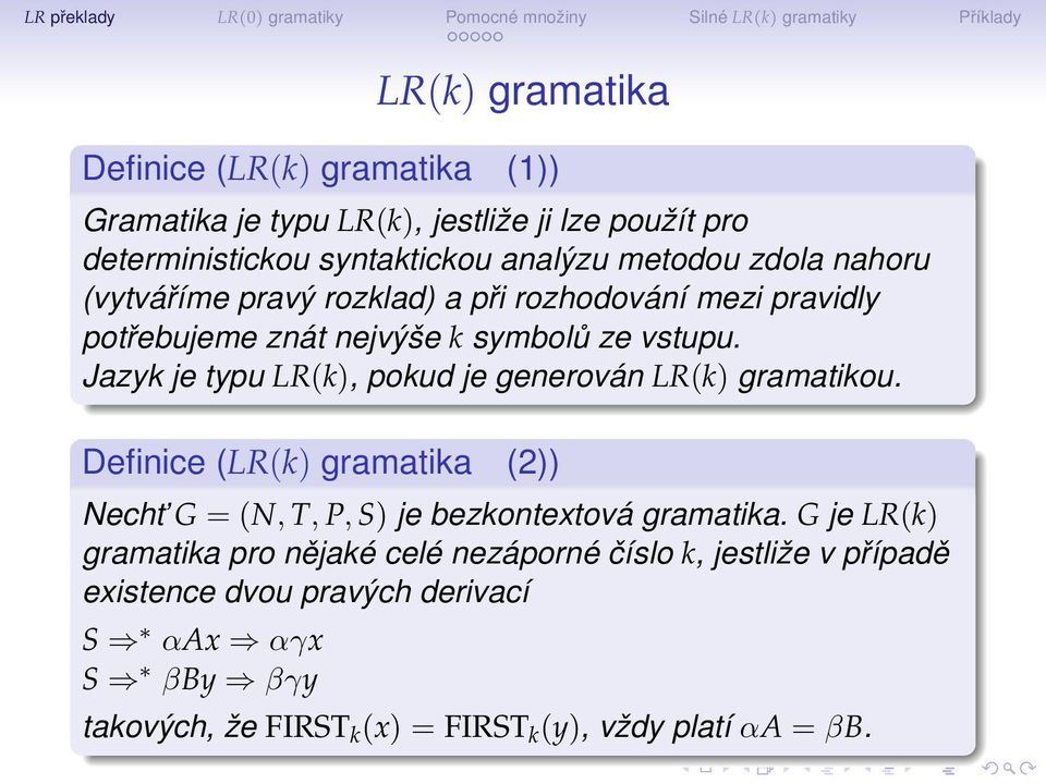 Jazyk je typu LR(k), pokud je generován LR(k) gramatikou. Definice (LR(k) gramatika (2)) Necht G = (N, T, P, S) je bezkontextová gramatika.