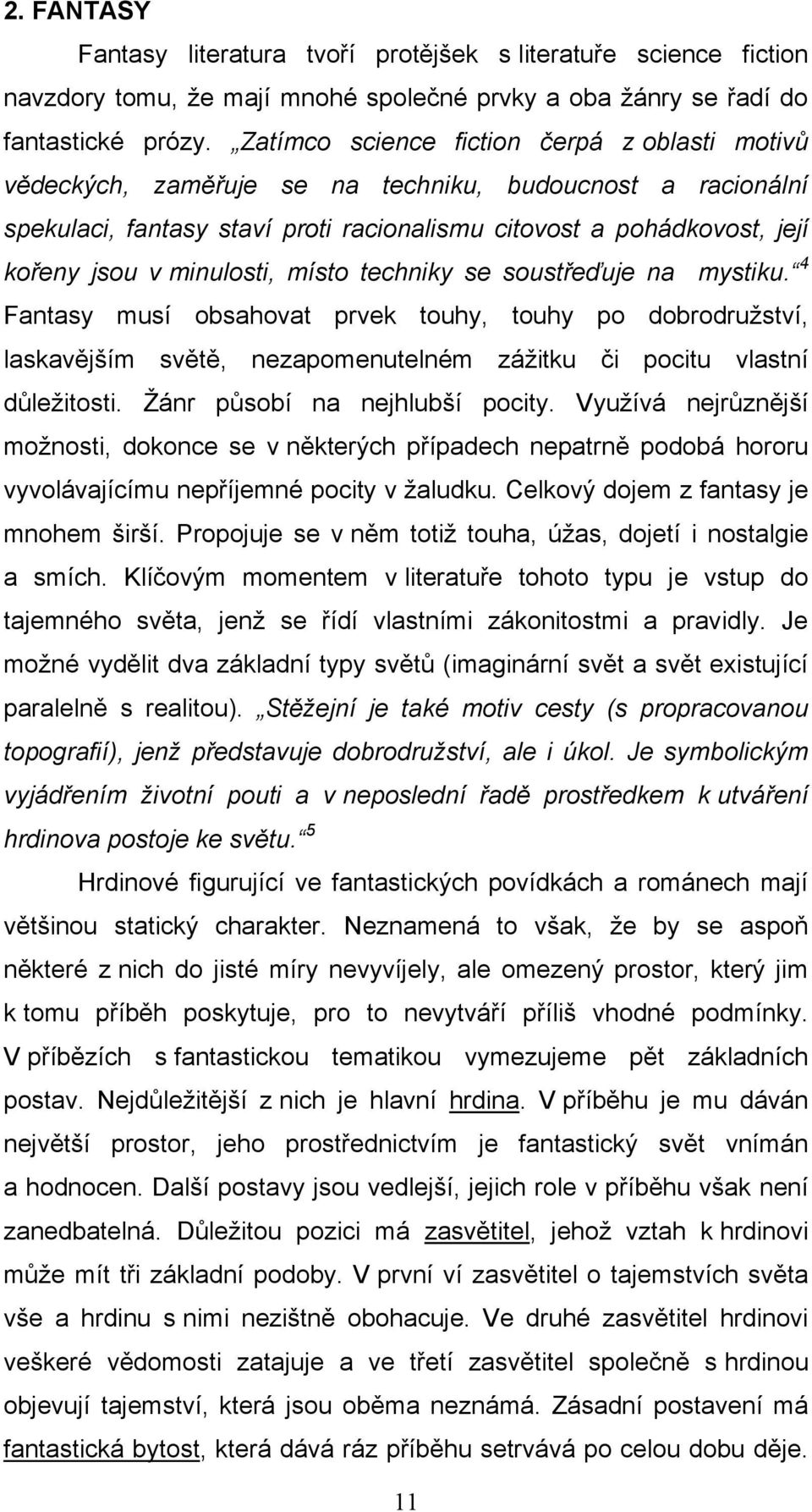 minulosti, místo techniky se soustřeďuje na mystiku. 4 Fantasy musí obsahovat prvek touhy, touhy po dobrodruţství, laskavějším světě, nezapomenutelném záţitku či pocitu vlastní důleţitosti.