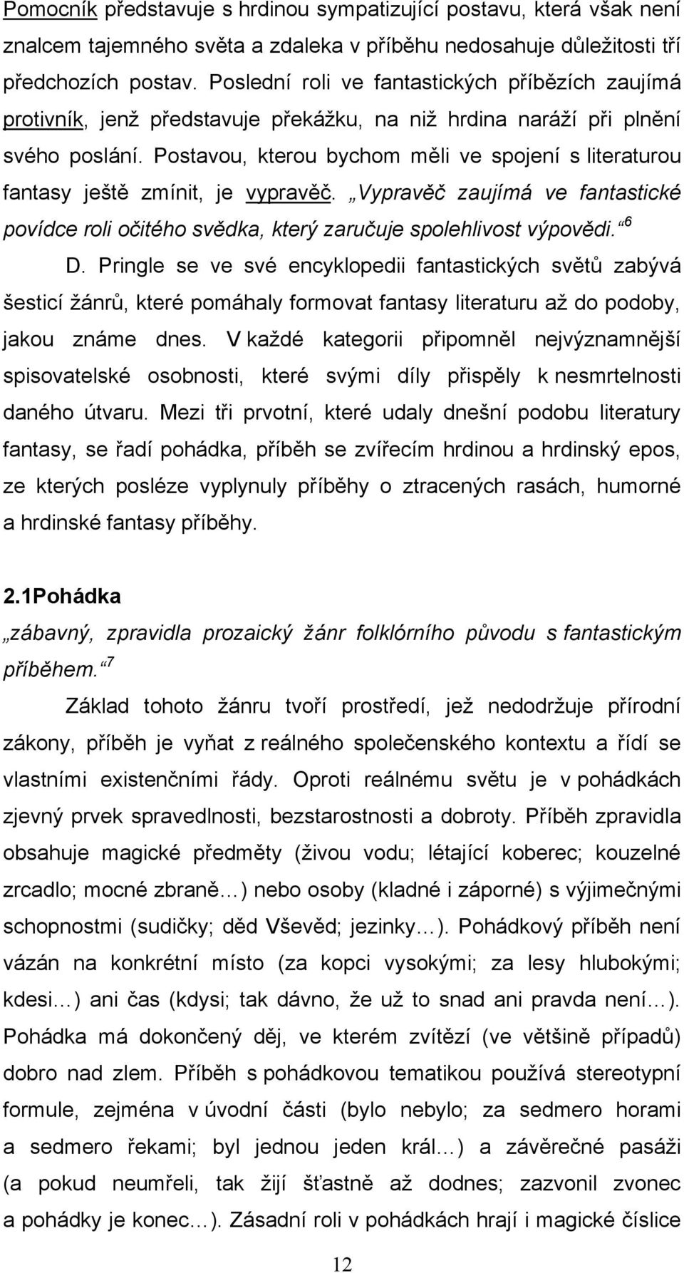 Postavou, kterou bychom měli ve spojení s literaturou fantasy ještě zmínit, je vypravěč. Vypravěč zaujímá ve fantastické povídce roli očitého svědka, který zaručuje spolehlivost výpovědi. 6 D.