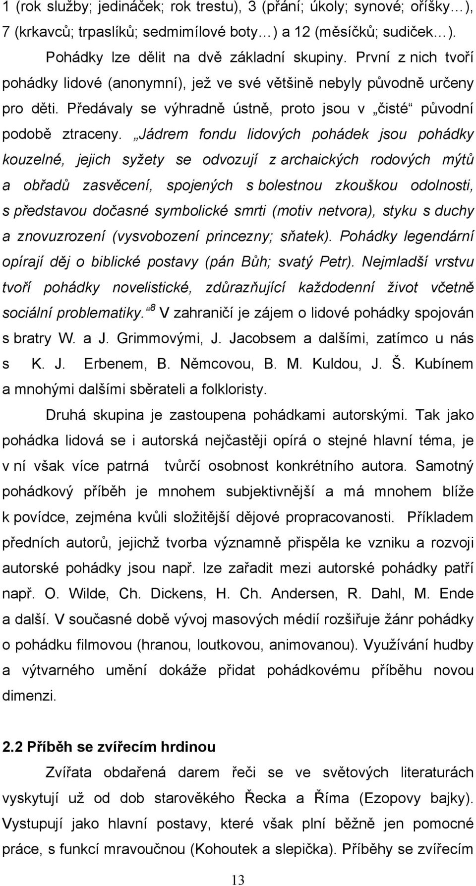 Jádrem fondu lidových pohádek jsou pohádky kouzelné, jejich syžety se odvozují z archaických rodových mýtů a obřadů zasvěcení, spojených s bolestnou zkouškou odolnosti, s představou dočasné