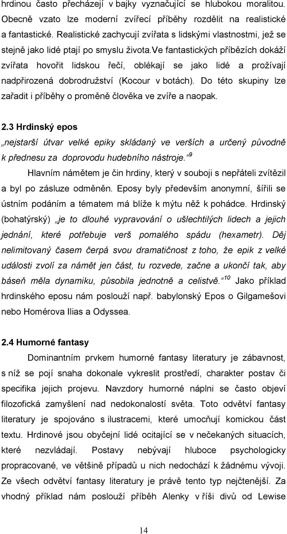 ve fantastických příbězích dokáţí zvířata hovořit lidskou řečí, oblékají se jako lidé a proţívají nadpřirozená dobrodruţství (Kocour v botách).