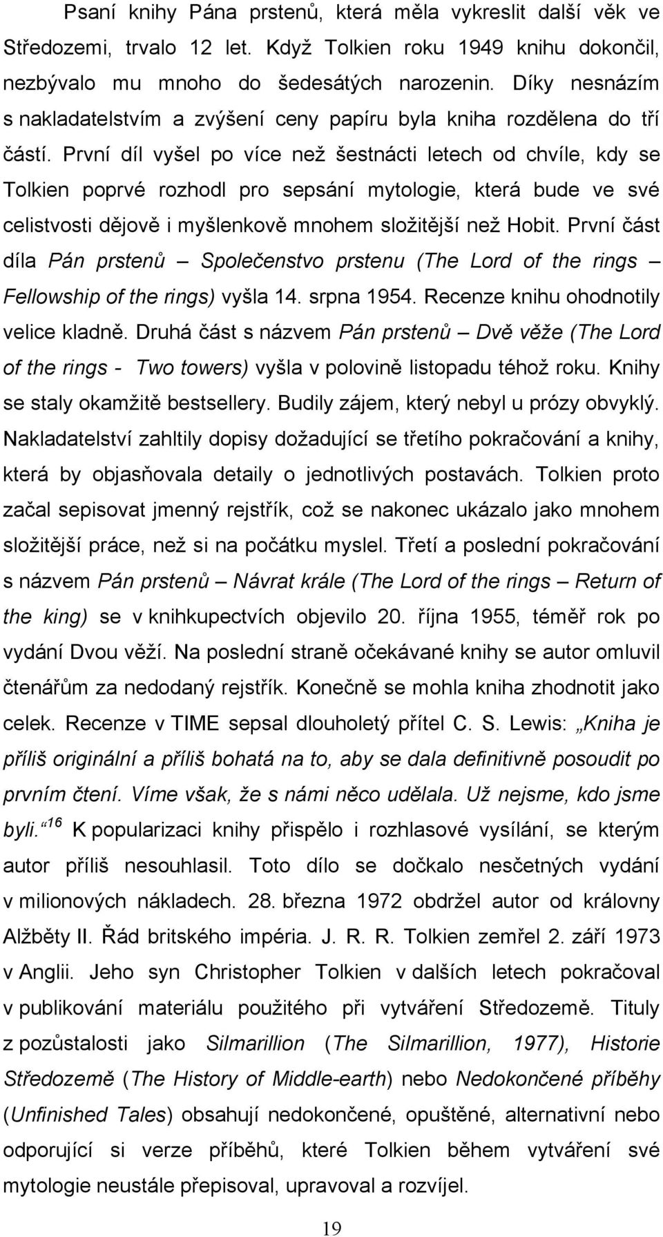 První díl vyšel po více neţ šestnácti letech od chvíle, kdy se Tolkien poprvé rozhodl pro sepsání mytologie, která bude ve své celistvosti dějově i myšlenkově mnohem sloţitější neţ Hobit.