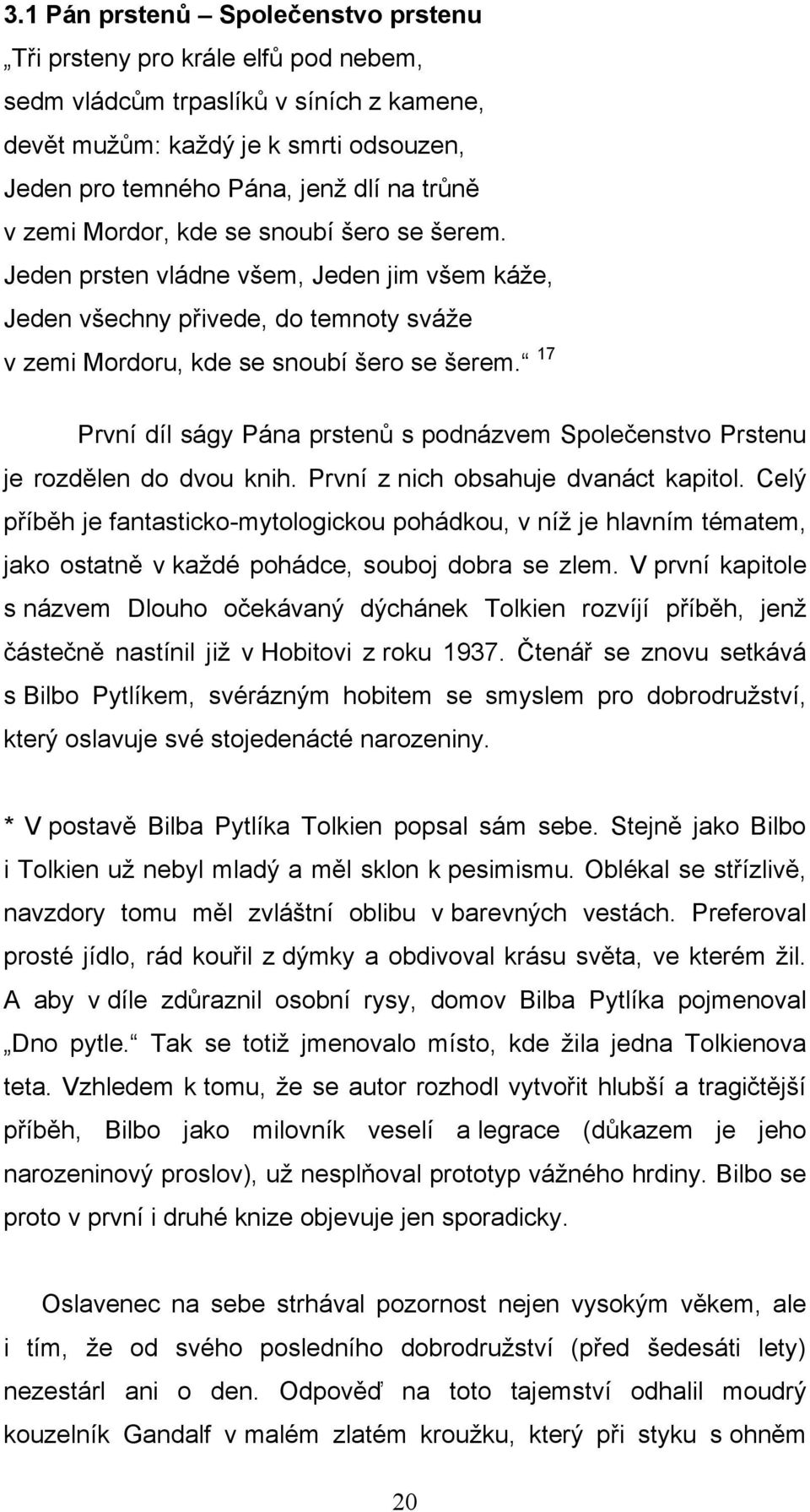 17 První díl ságy Pána prstenů s podnázvem Společenstvo Prstenu je rozdělen do dvou knih. První z nich obsahuje dvanáct kapitol.