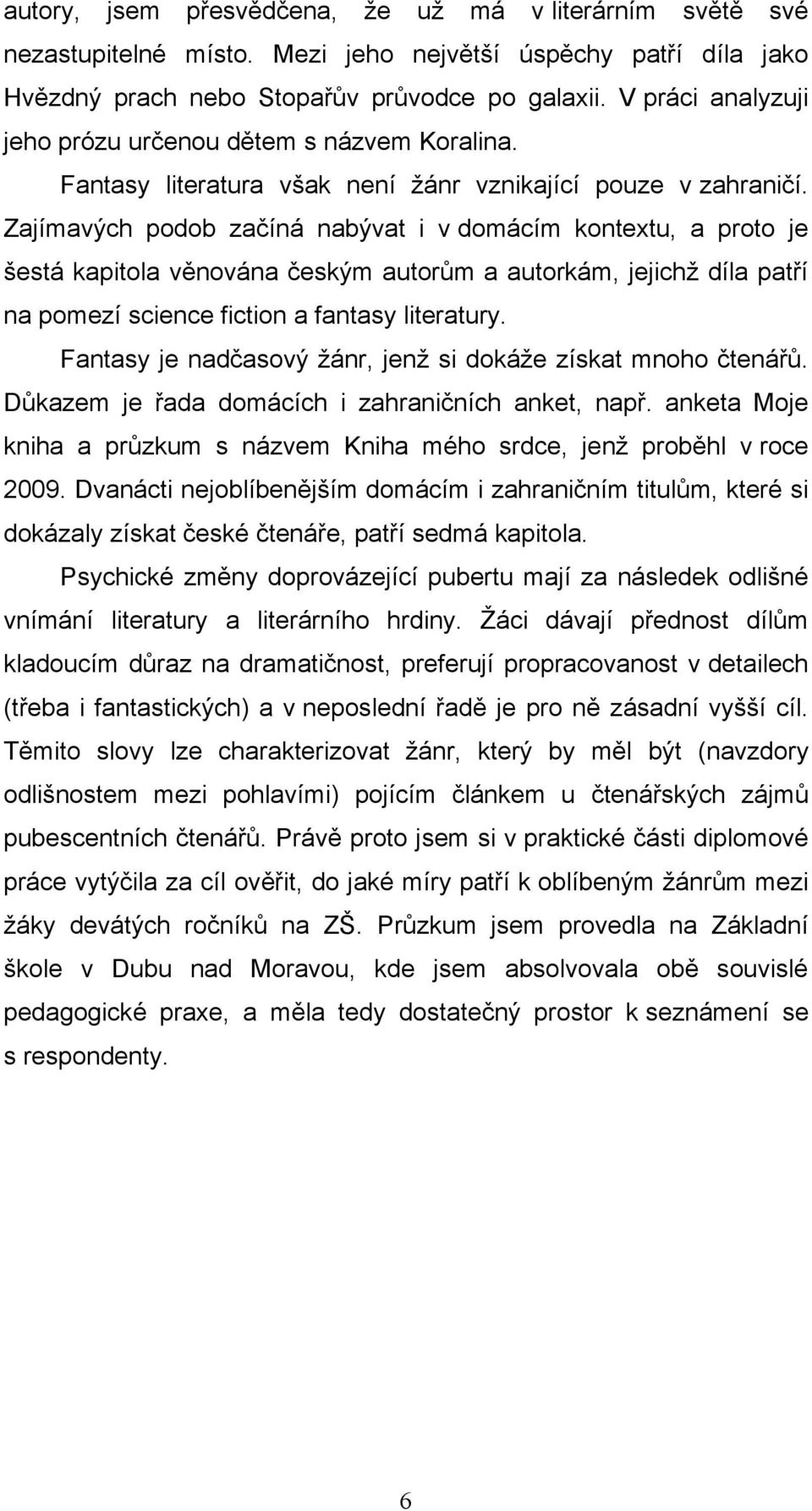 Zajímavých podob začíná nabývat i v domácím kontextu, a proto je šestá kapitola věnována českým autorům a autorkám, jejichţ díla patří na pomezí science fiction a fantasy literatury.