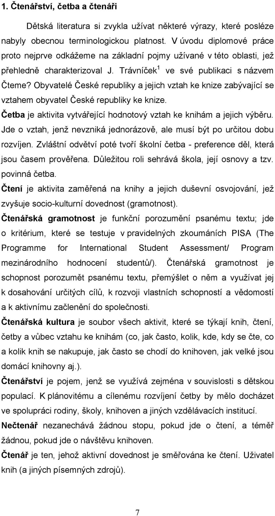 Obyvatelé České republiky a jejich vztah ke knize zabývající se vztahem obyvatel České republiky ke knize. Četba je aktivita vytvářející hodnotový vztah ke knihám a jejich výběru.