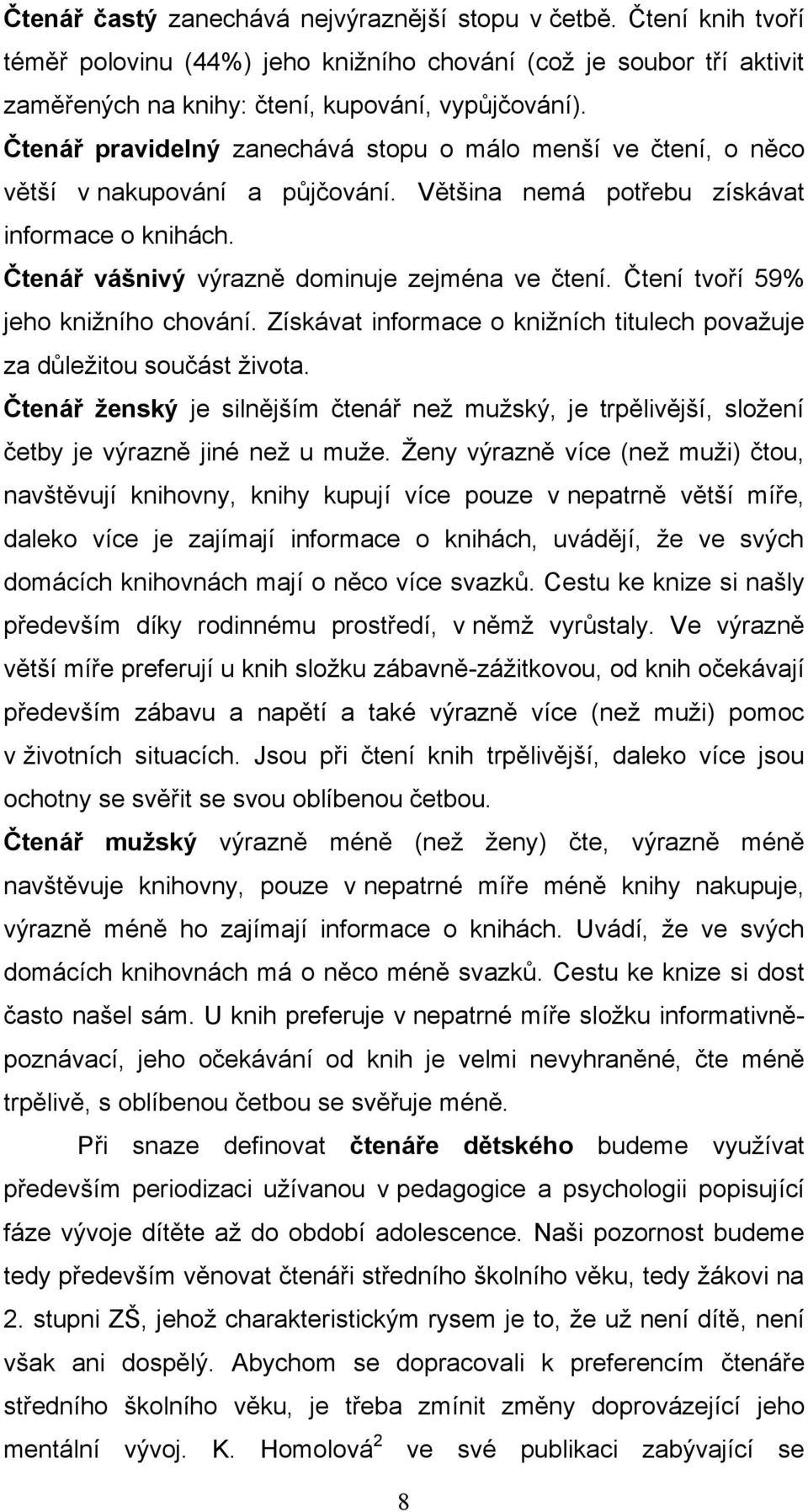 Čtení tvoří 59% jeho kniţního chování. Získávat informace o kniţních titulech povaţuje za důleţitou součást ţivota.
