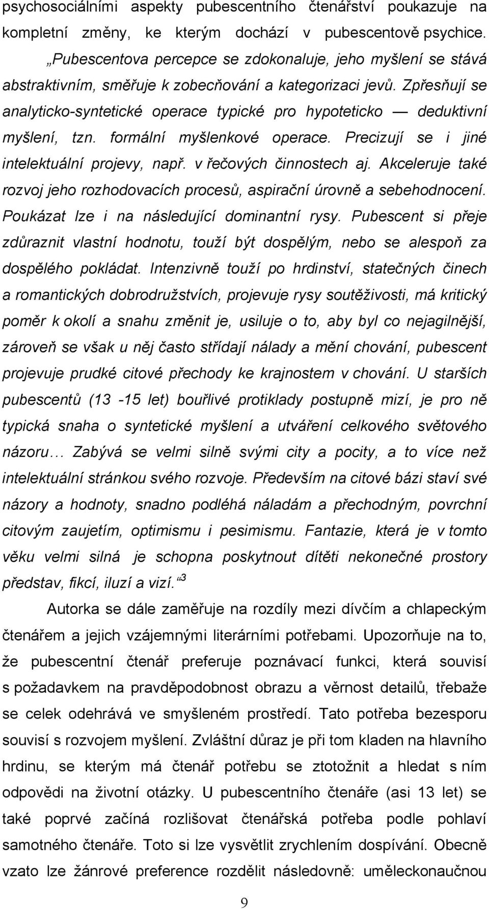 Zpřesňují se analyticko-syntetické operace typické pro hypoteticko deduktivní myšlení, tzn. formální myšlenkové operace. Precizují se i jiné intelektuální projevy, např. v řečových činnostech aj.
