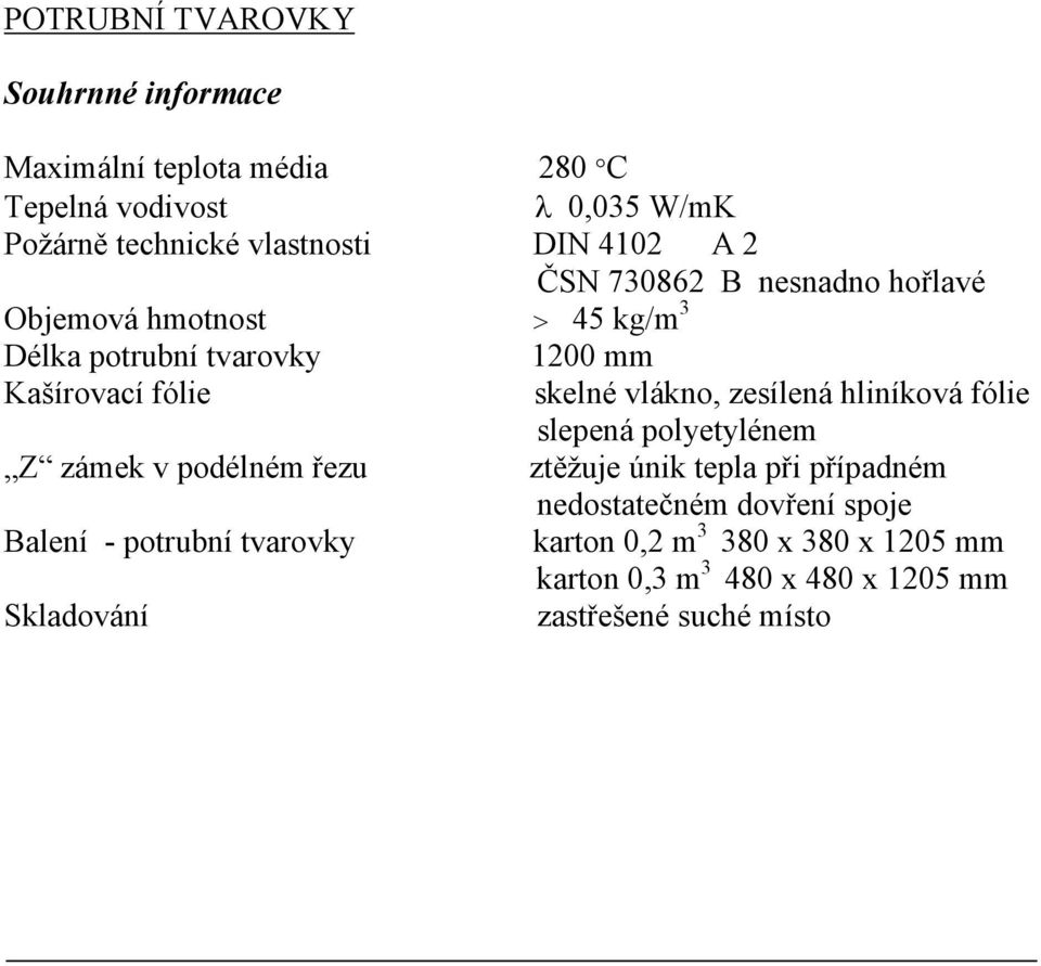 vlákno, zesílená hliníková fólie slepená polyetylénem Z zámek v podélném řezu ztěžuje únik tepla při případném nedostatečném