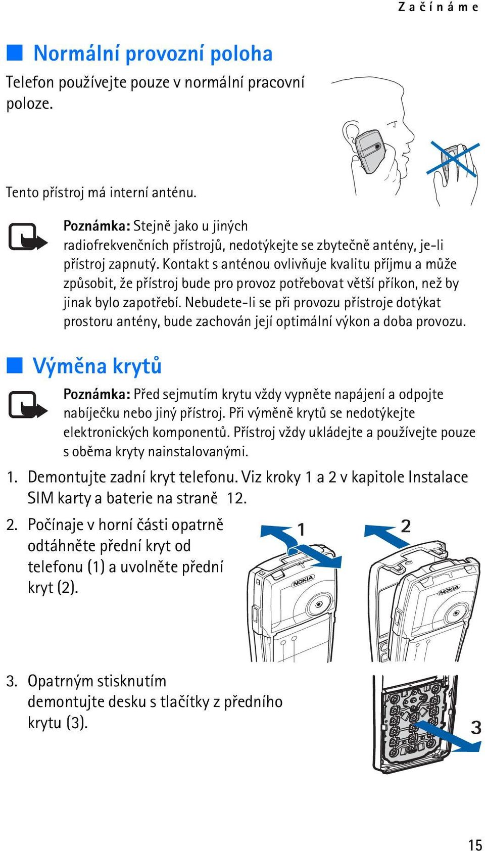 Kontakt s anténou ovlivòuje kvalitu pøíjmu a mù¾e zpùsobit, ¾e pøístroj bude pro provoz potøebovat vìt¹í pøíkon, ne¾ by jinak bylo zapotøebí.