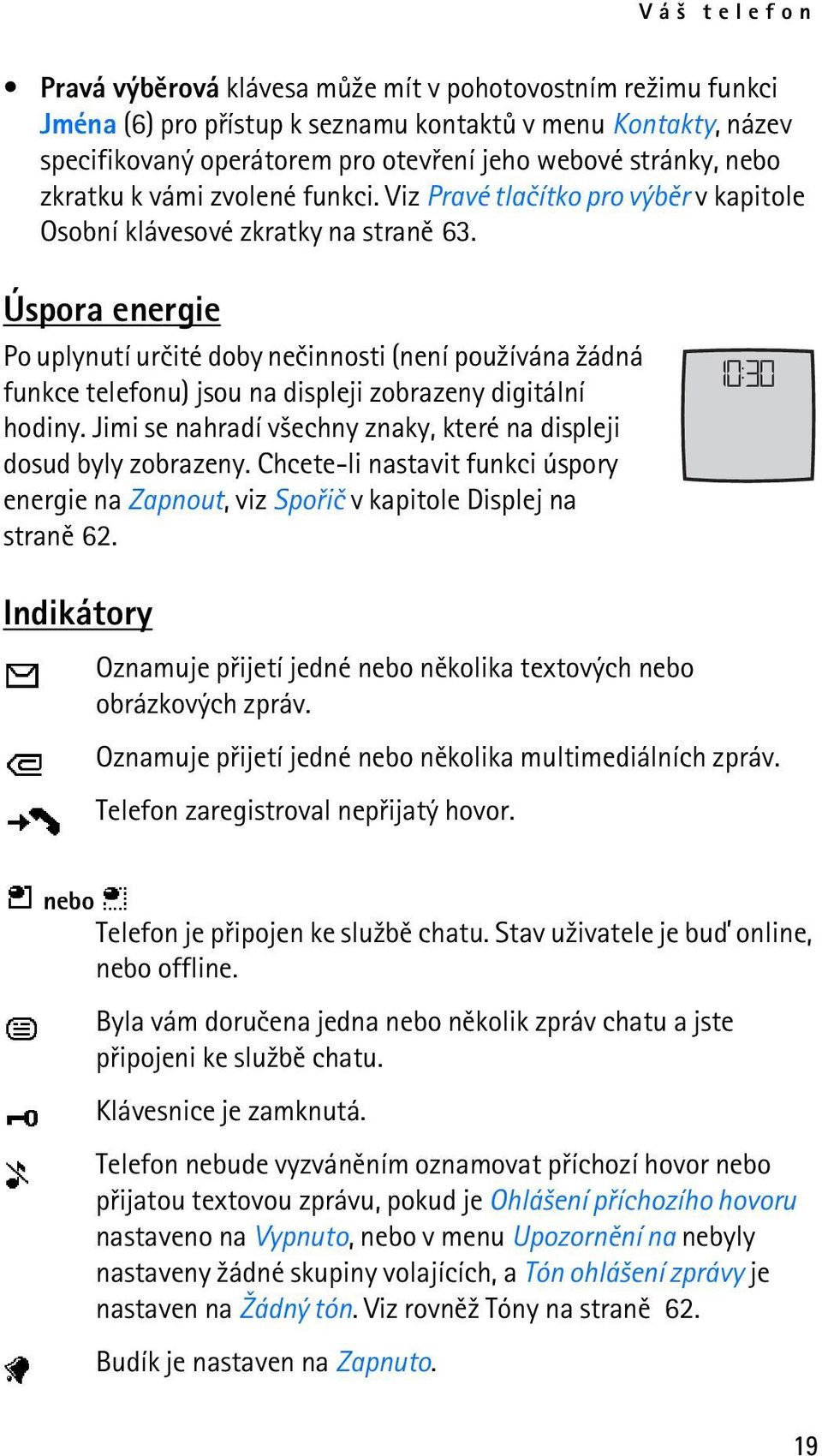 Úspora energie Po uplynutí urèité doby neèinnosti (není pou¾ívána ¾ádná funkce telefonu) jsou na displeji zobrazeny digitální hodiny.