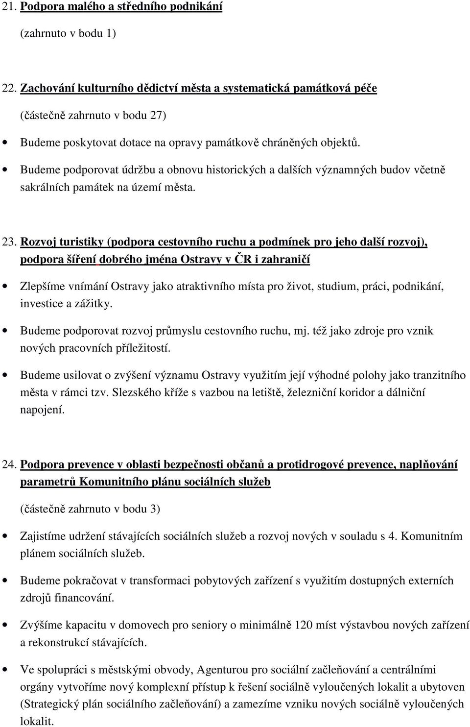 Budeme podporovat údržbu a obnovu historických a dalších významných budov včetně sakrálních památek na území města. 23.