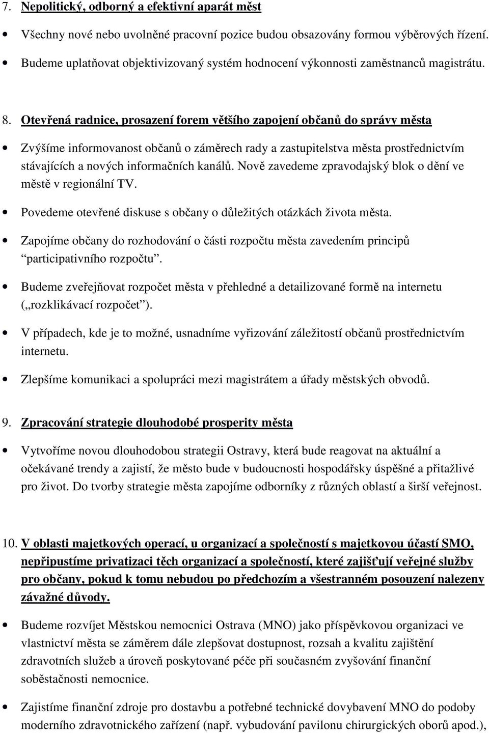 Otevřená radnice, prosazení forem většího zapojení občanů do správy města Zvýšíme informovanost občanů o záměrech rady a zastupitelstva města prostřednictvím stávajících a nových informačních kanálů.