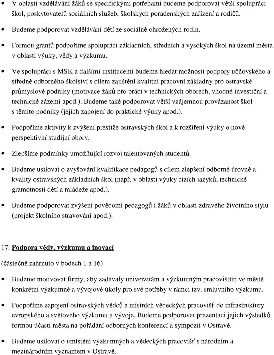 Ve spolupráci s MSK a dalšími institucemi budeme hledat možnosti podpory učňovského a středně odborného školství s cílem zajištění kvalitní pracovní základny pro ostravské průmyslové podniky