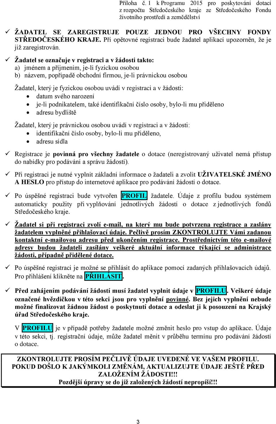 v registraci a v žádosti: datum svého narození je-li podnikatelem, také identifikační číslo osoby, bylo-li mu přiděleno adresu bydliště Žadatel, který je právnickou osobou uvádí v registraci a v