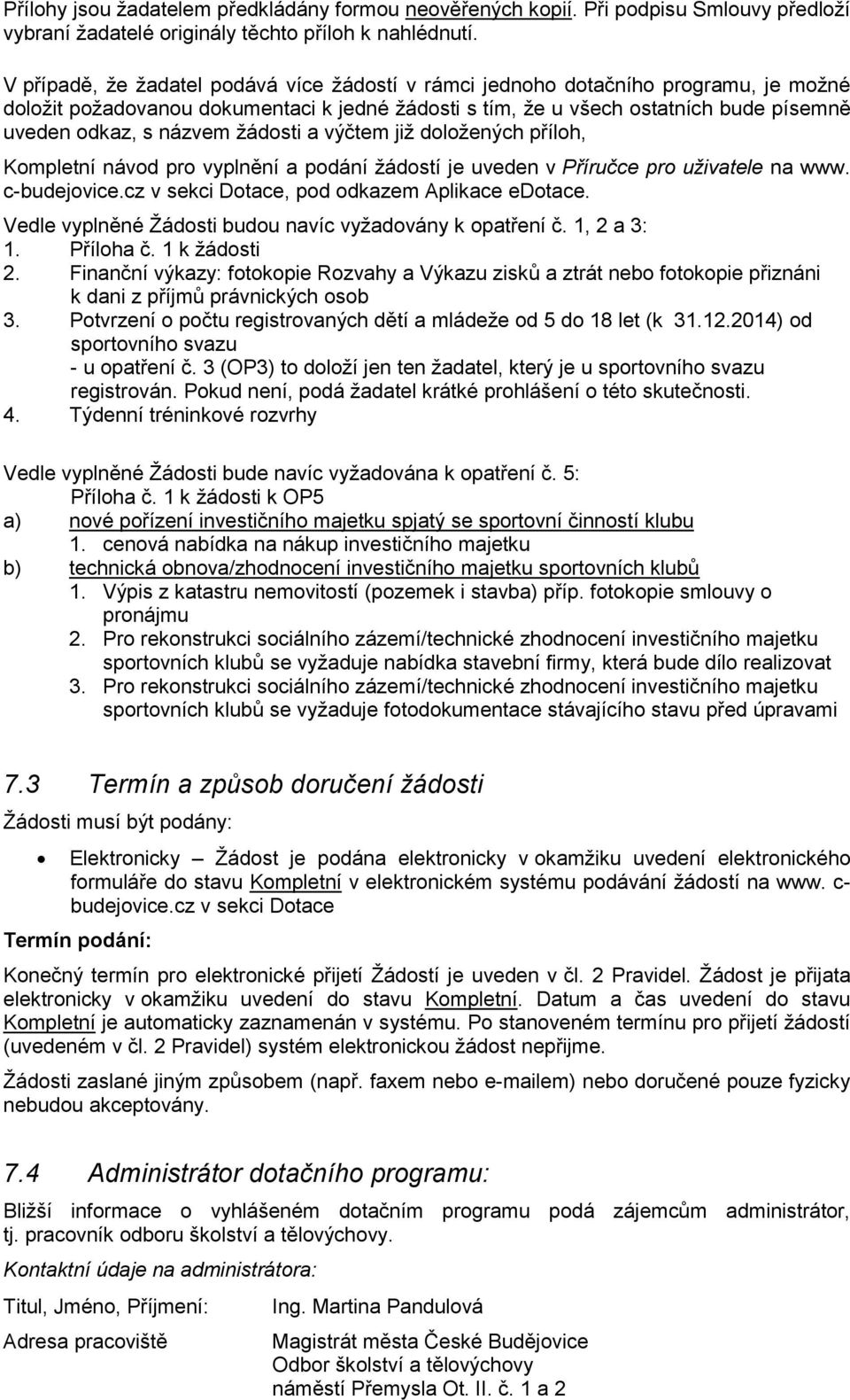 žádosti a výčtem již doložených příloh, Kompletní návod pro vyplnění a podání žádostí je uveden v Příručce pro uživatele na www. c-budejovice.cz v sekci Dotace, pod odkazem Aplikace edotace.