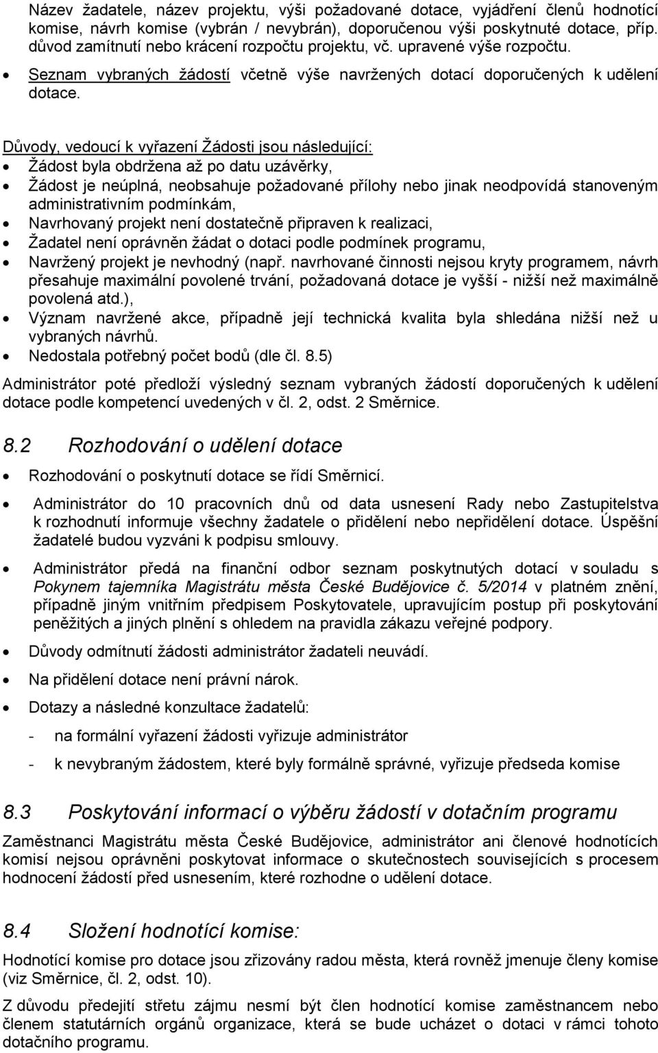 Důvody, vedoucí k vyřazení Žádosti jsou následující: Žádost byla obdržena až po datu uzávěrky, Žádost je neúplná, neobsahuje požadované přílohy nebo jinak neodpovídá stanoveným administrativním