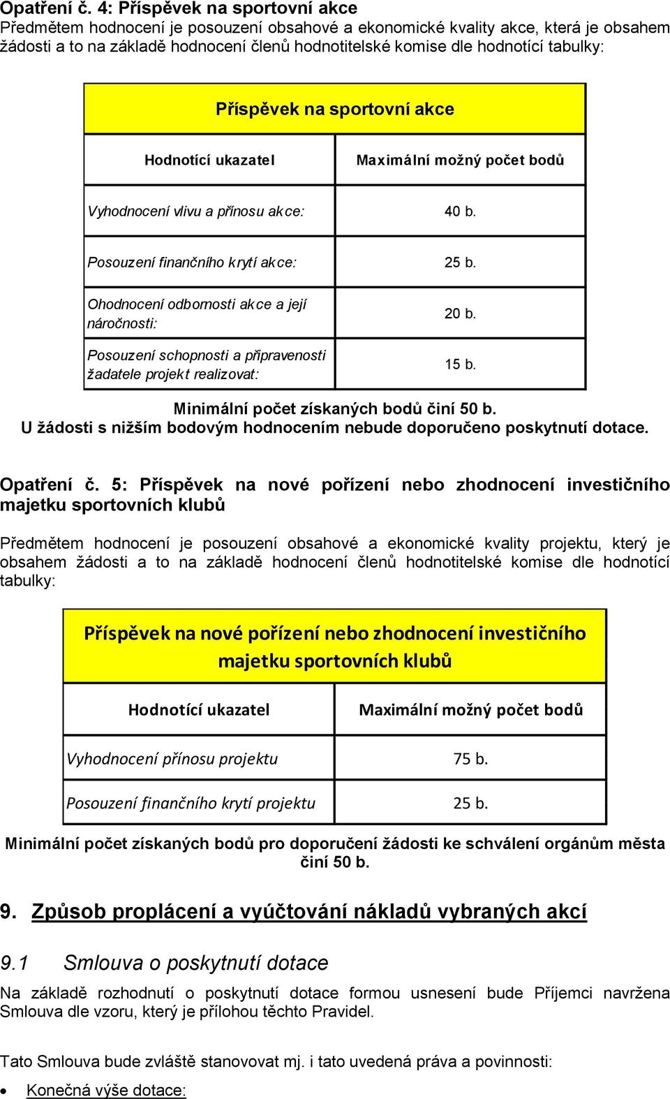 tabulky: Příspěvek na sportovní akce Hodnotící ukazatel Maximální možný počet bodů Vyhodnocení vlivu a přínosu ak ce: 40 b. Posouzení finančního k rytí ak ce: 25 b.