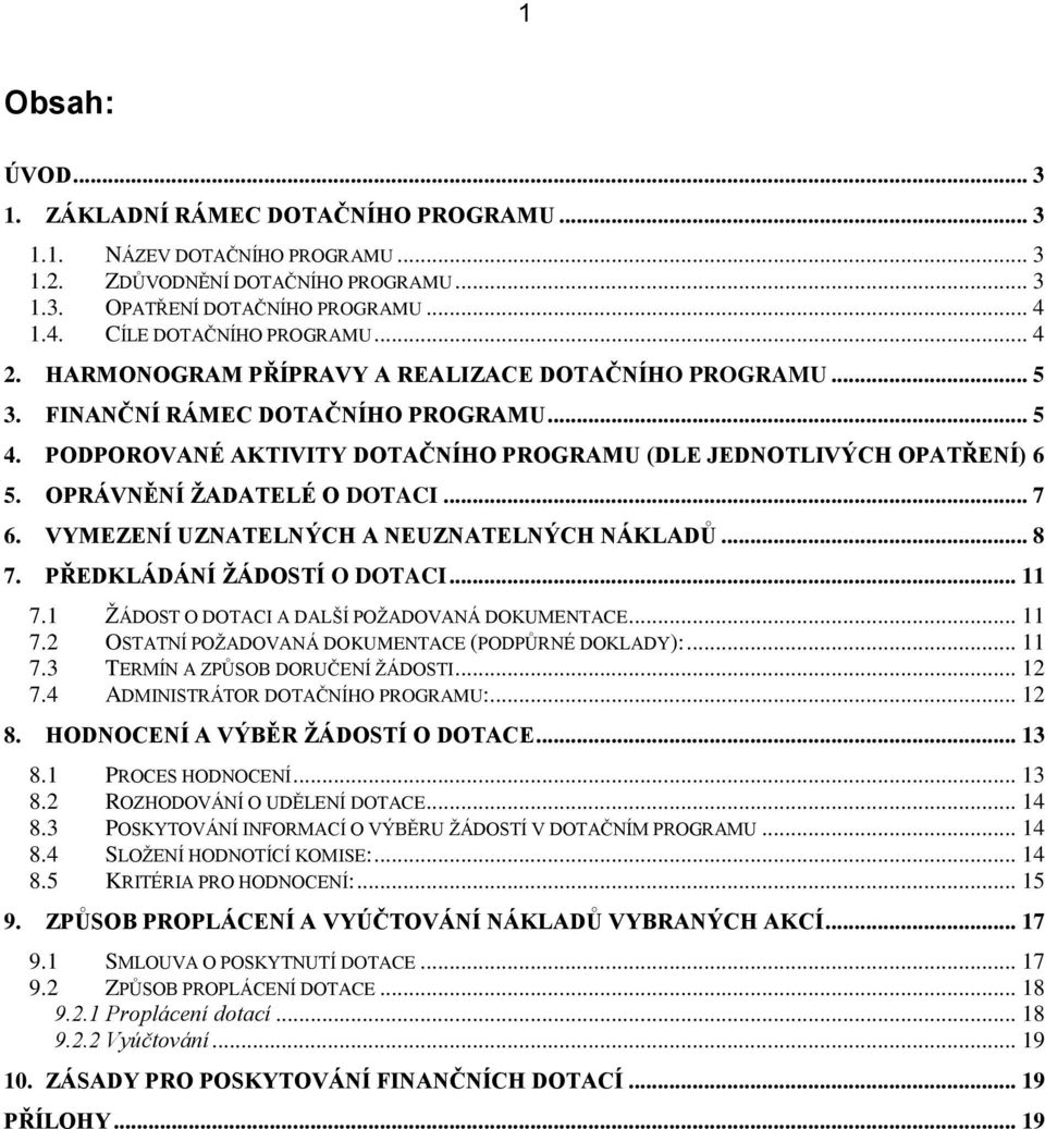 OPRÁVNĚNÍ ŽADATELÉ O DOTACI... 7 6. VYMEZENÍ UZNATELNÝCH A NEUZNATELNÝCH NÁKLADŮ... 8 7. PŘEDKLÁDÁNÍ ŽÁDOSTÍ O DOTACI... 11 7.1 ŽÁDOST O DOTACI A DALŠÍ POŽADOVANÁ DOKUMENTACE... 11 7.2 OSTATNÍ POŽADOVANÁ DOKUMENTACE (PODPŮRNÉ DOKLADY):.