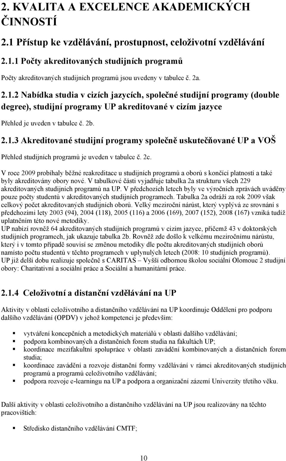 2c. V roce 2009 probíhaly běžné reakreditace u studijních programů a oborů s končící platností a také byly akreditovány obory nové.