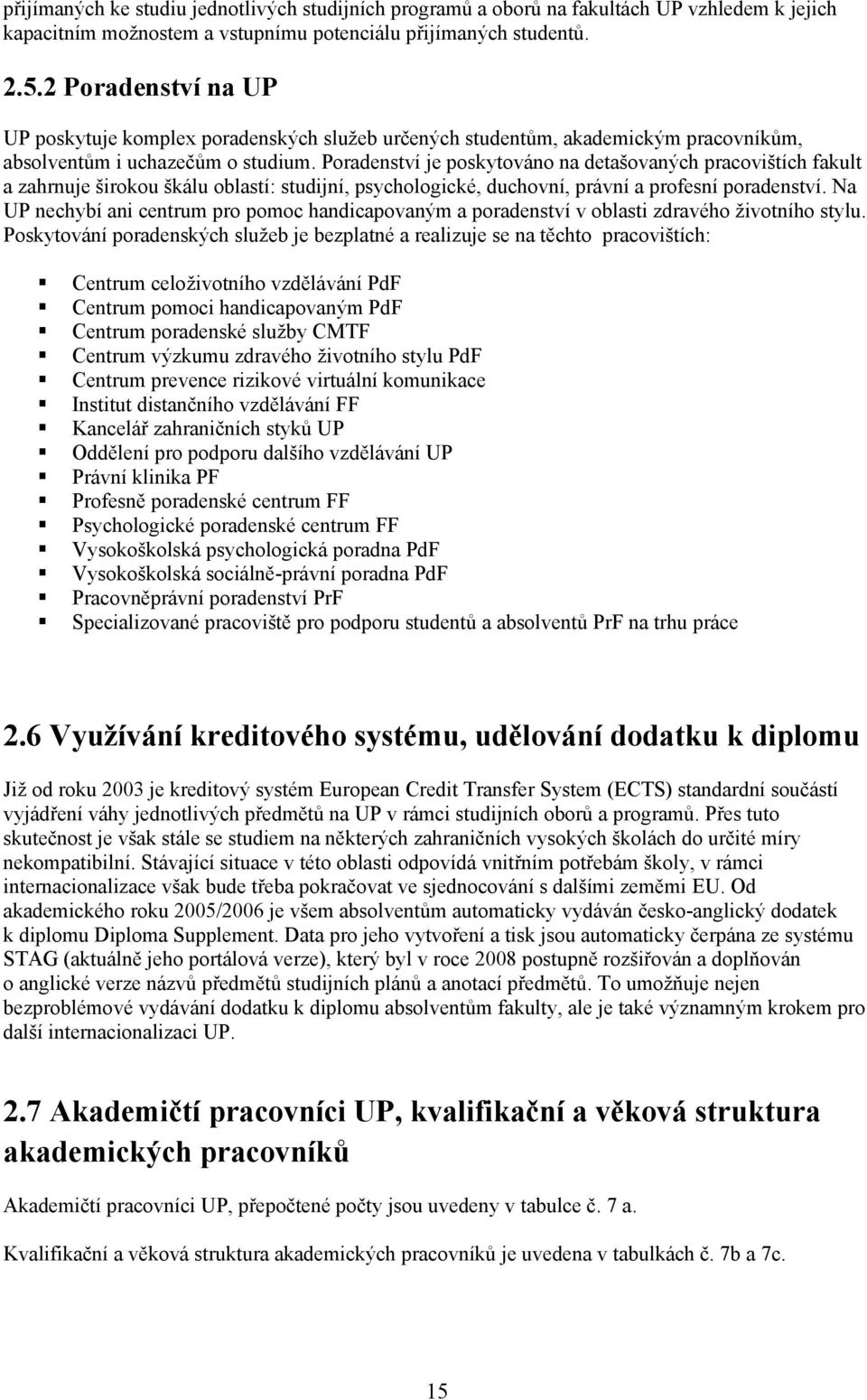Poradenství je poskytováno na detašovaných pracovištích fakult a zahrnuje širokou škálu oblastí: studijní, psychologické, duchovní, právní a profesní poradenství.