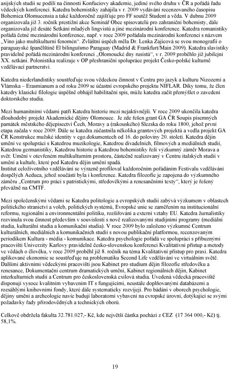 ročník prestižní akce Seminář Obce spisovatelů pro zahraniční bohemisty, dále organizovala již desáté Setkání mladých lingvistů a jiné mezinárodní konference.