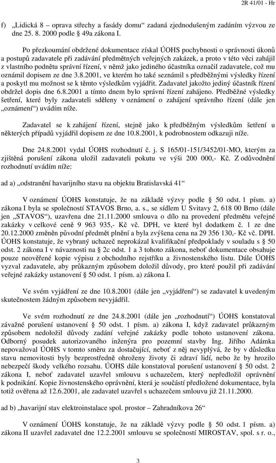 řízení, v němž jako jediného účastníka označil zadavatele, což mu oznámil dopisem ze dne 3.8.