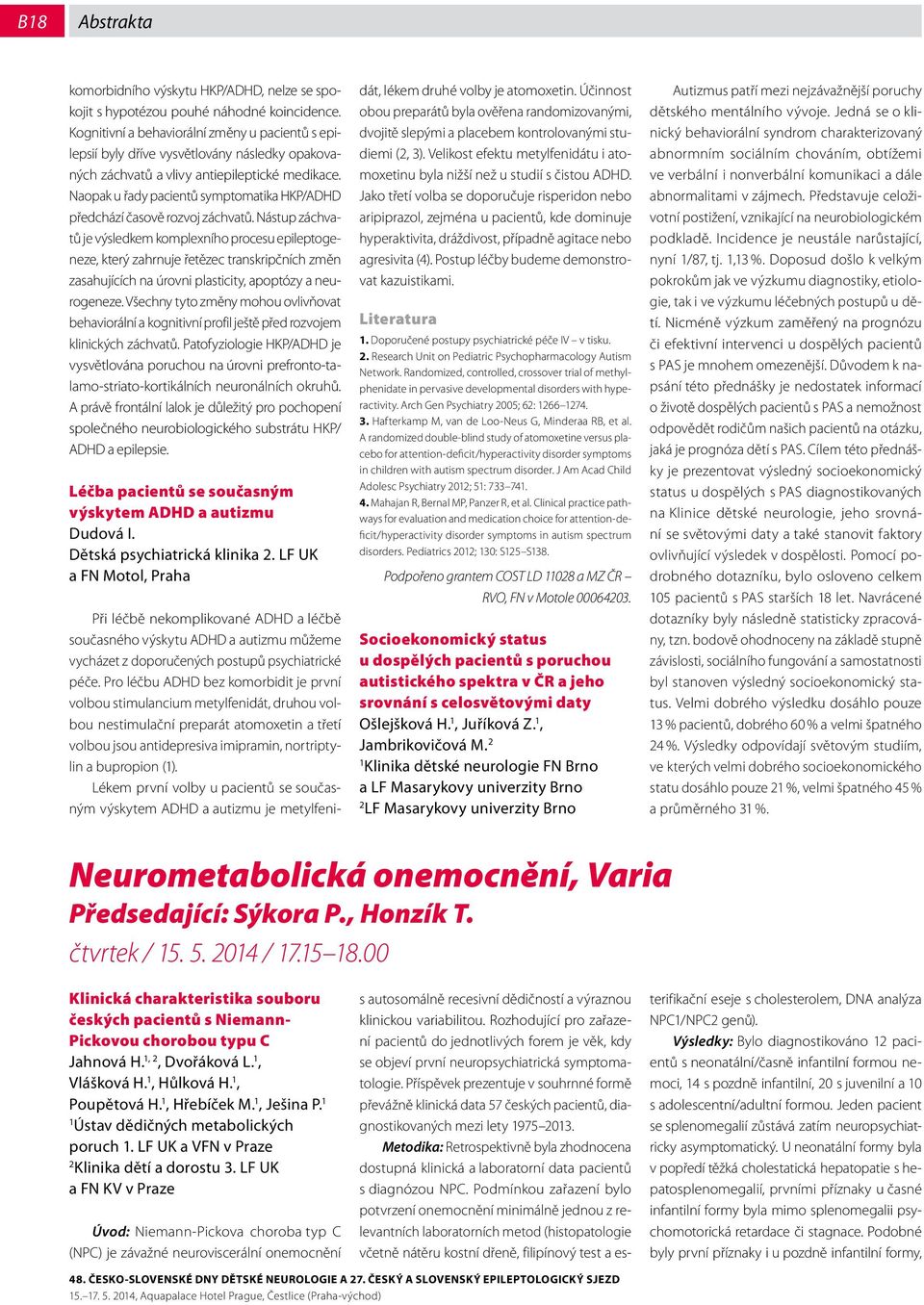 Naopak u řady pacientů symptomatika HKP/ADHD předchází časově rozvoj záchvatů.