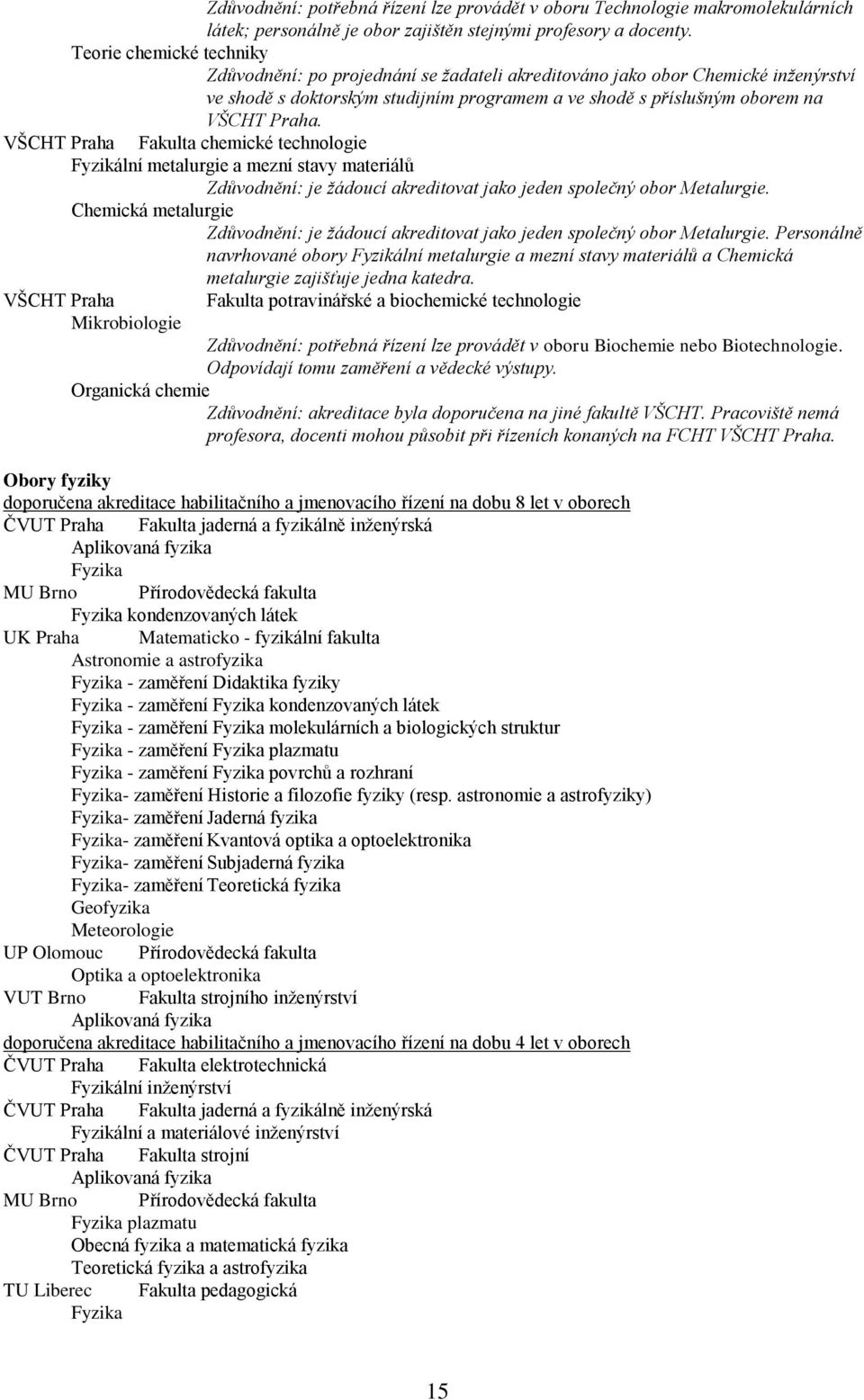 VŠCHT Praha Fakulta chemické technologie Fyzikální metalurgie a mezní stavy materiálů Zdůvodnění: je žádoucí akreditovat jako jeden společný obor Metalurgie.