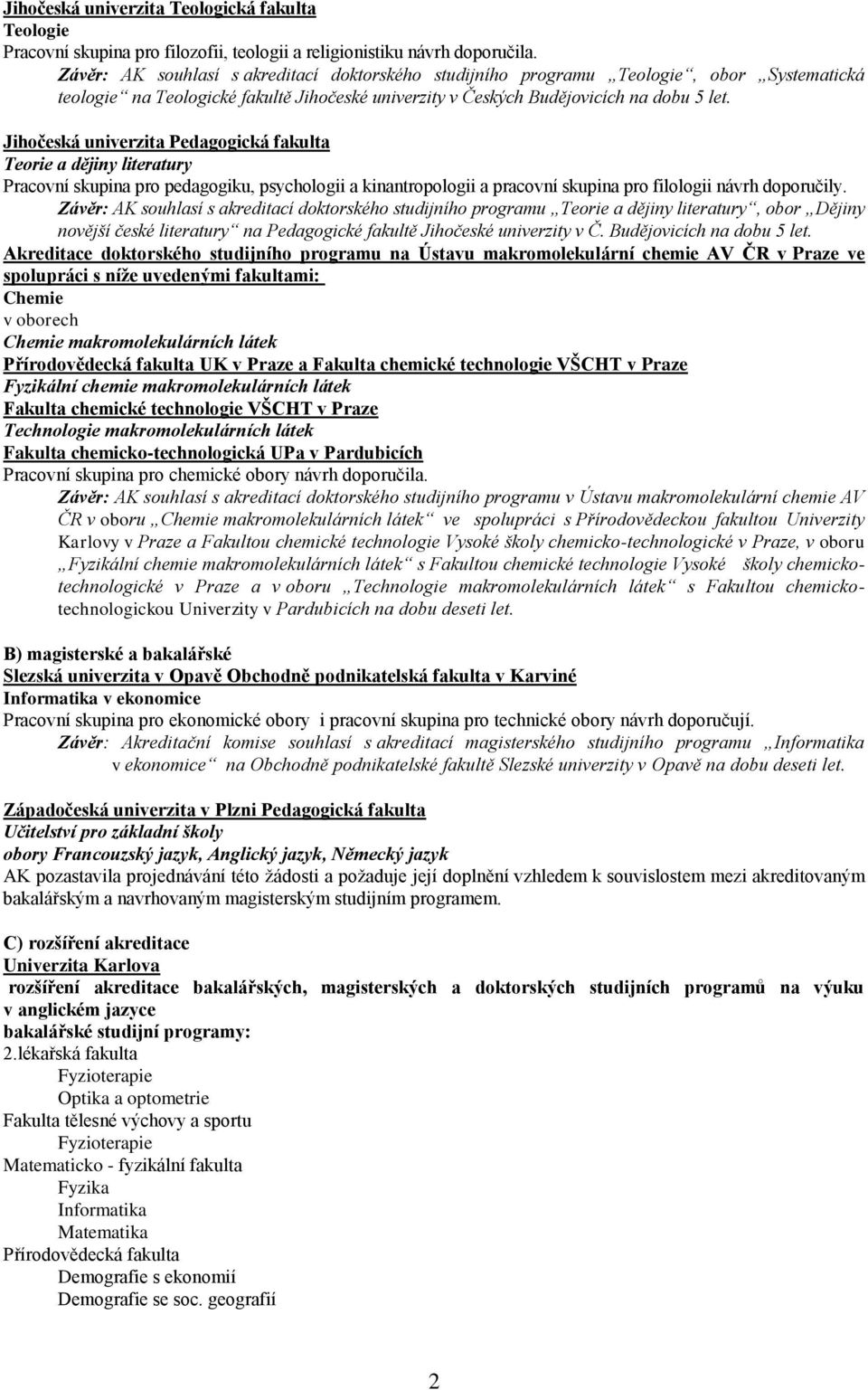 Jihočeská univerzita Pedagogická fakulta Teorie a dějiny literatury Pracovní skupina pro pedagogiku, psychologii a kinantropologii a pracovní skupina pro filologii návrh doporučily.