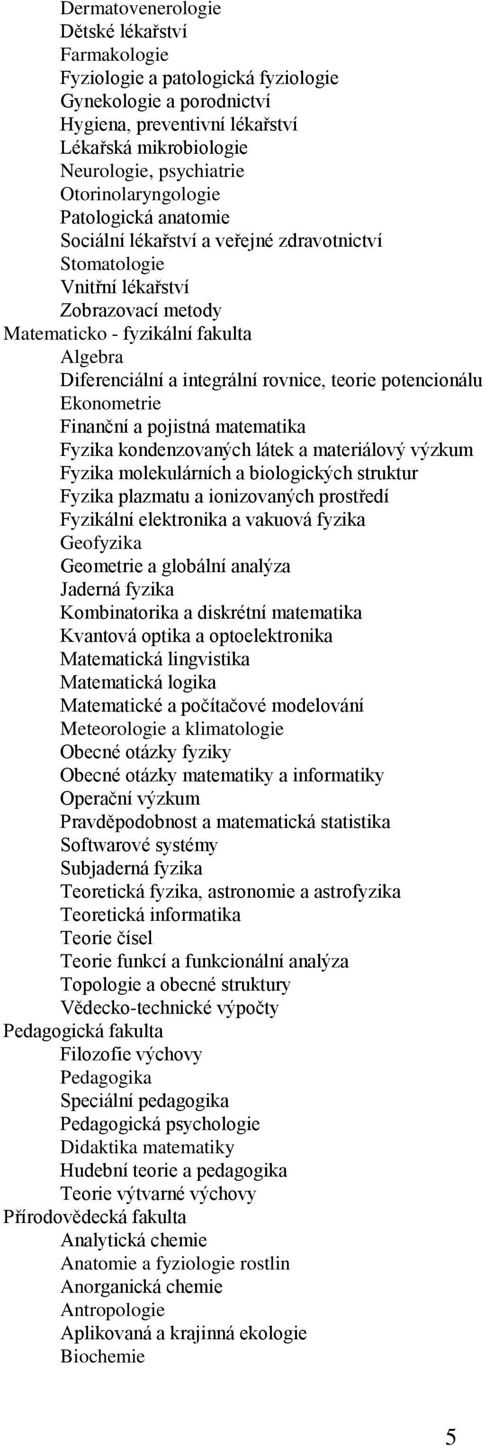 integrální rovnice, teorie potencionálu Ekonometrie Finanční a pojistná matematika Fyzika kondenzovaných látek a materiálový výzkum Fyzika molekulárních a biologických struktur Fyzika plazmatu a