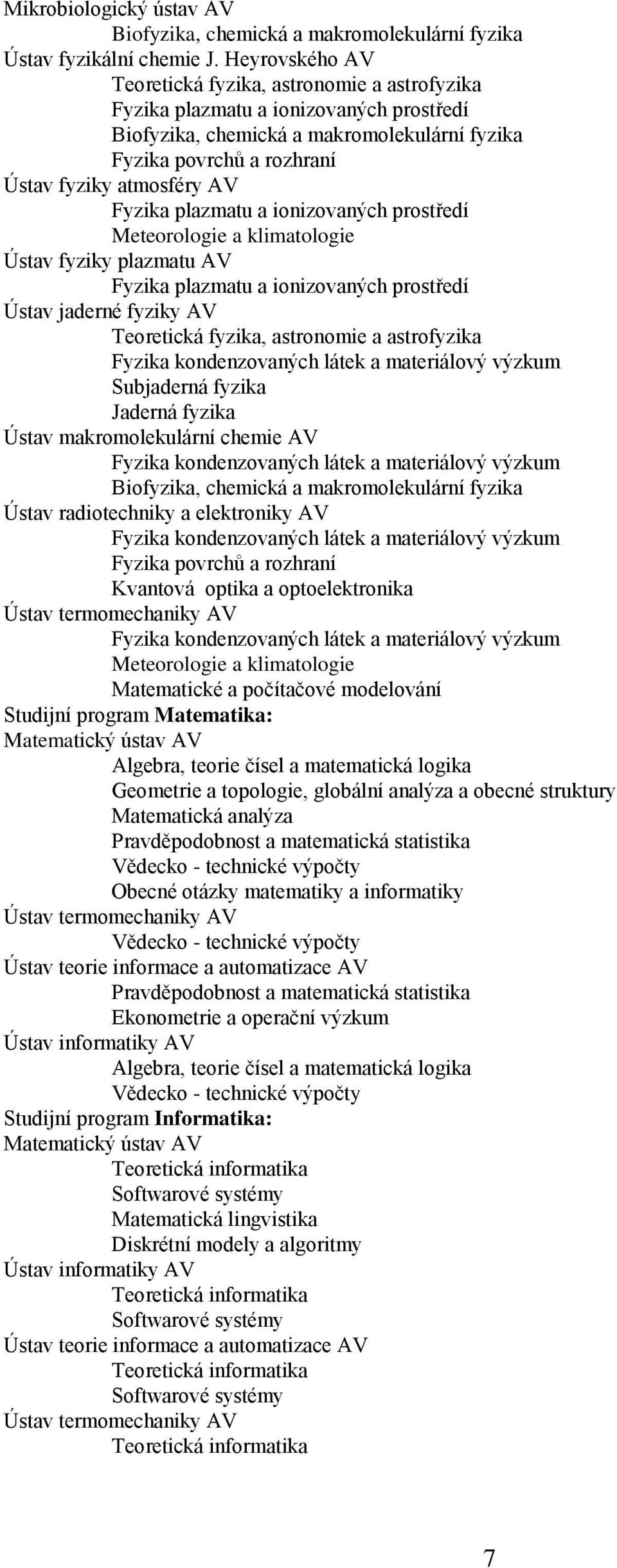 Fyzika plazmatu a ionizovaných prostředí Meteorologie a klimatologie Ústav fyziky plazmatu AV Fyzika plazmatu a ionizovaných prostředí Ústav jaderné fyziky AV Teoretická fyzika, astronomie a